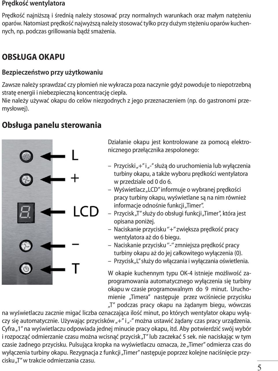 OBSŁUGA OKAPU Bezpieczeństwo przy użytkowaniu Zawsze należy sprawdzać czy płomień nie wykracza poza naczynie gdyż powoduje to niepotrzebną stratę energii i niebezpieczną koncentrację ciepła.