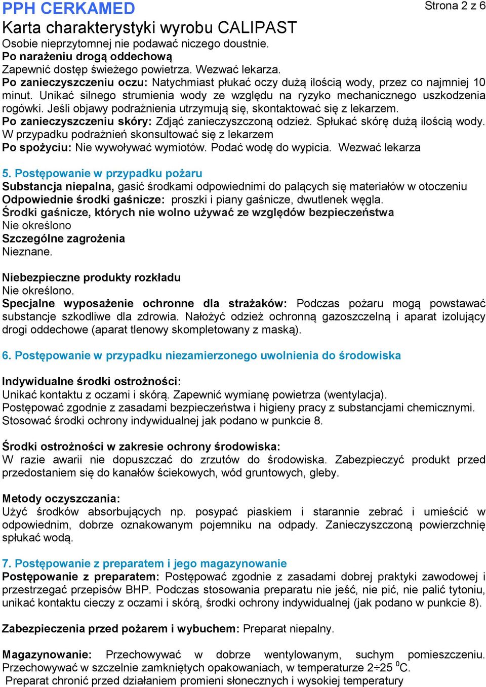 Jeśli objawy podrażnienia utrzymują się, skontaktować się z lekarzem. Po zanieczyszczeniu skóry: Zdjąć zanieczyszczoną odzież. Spłukać skórę dużą ilością wody.