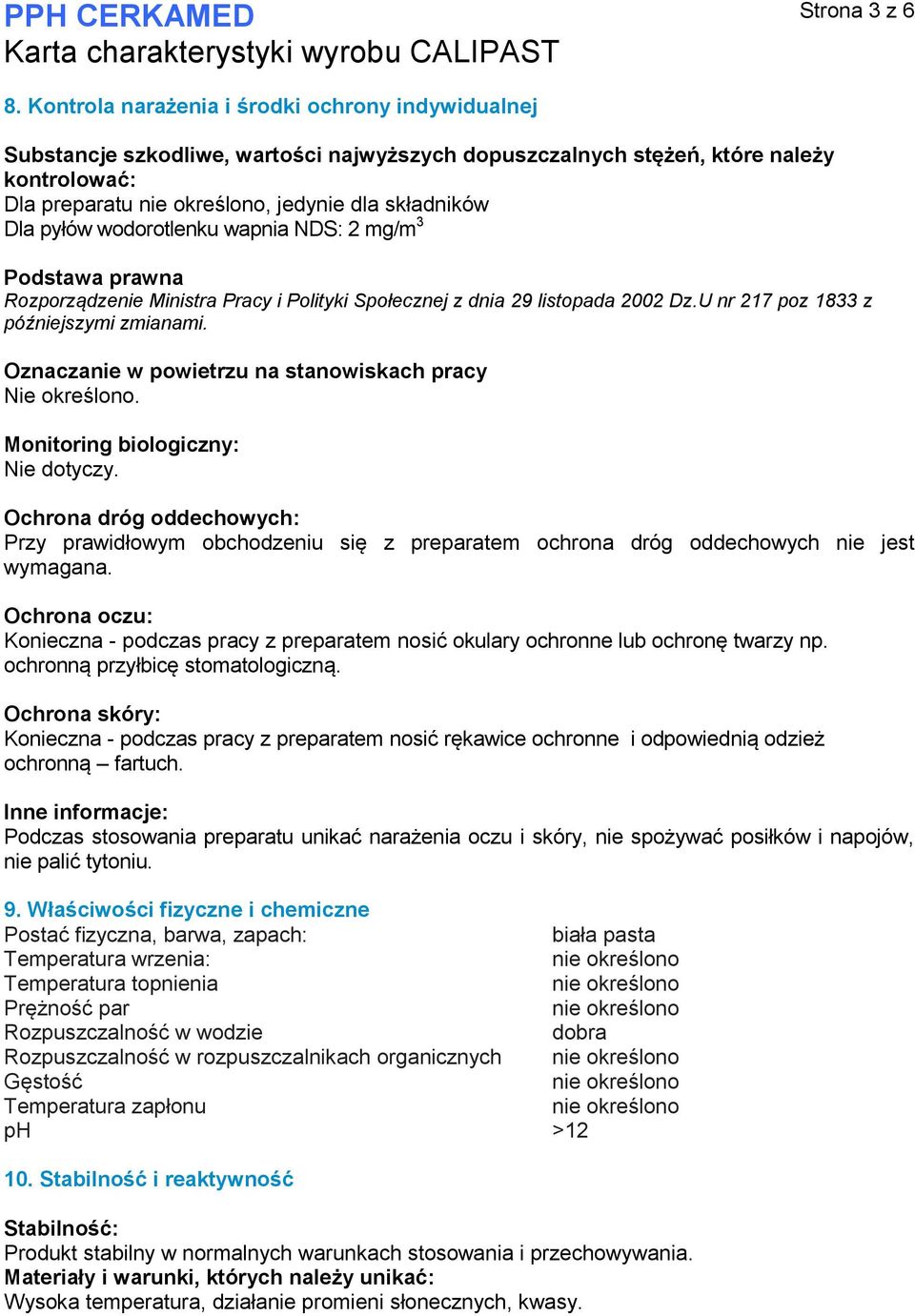 wodorotlenku wapnia NDS: 2 mg/m 3 Podstawa prawna Rozporządzenie Ministra Pracy i Polityki Społecznej z dnia 29 listopada 2002 Dz.U nr 217 poz 1833 z późniejszymi zmianami.