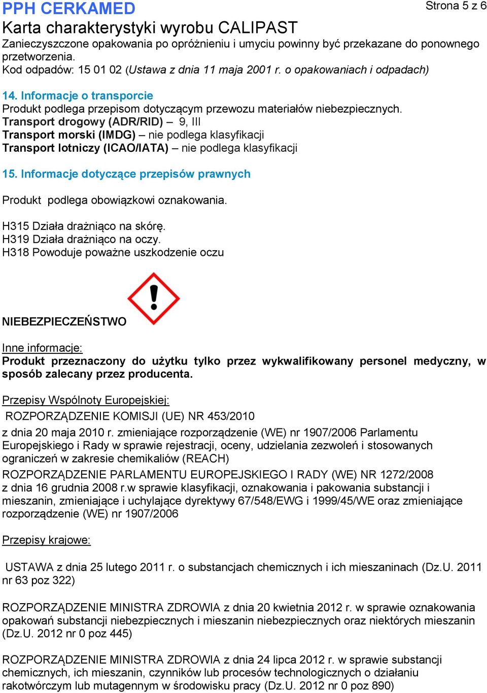 Transport drogowy (ADR/RID) 9, III Transport morski (IMDG) nie podlega klasyfikacji Transport lotniczy (ICAO/IATA) nie podlega klasyfikacji 15.