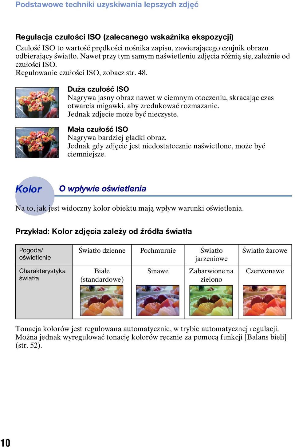 Duża czułość ISO Nagrywa jasny obraz nawet w ciemnym otoczeniu, skracając czas otwarcia migawki, aby zredukować rozmazanie. Jednak zdjęcie może być nieczyste.