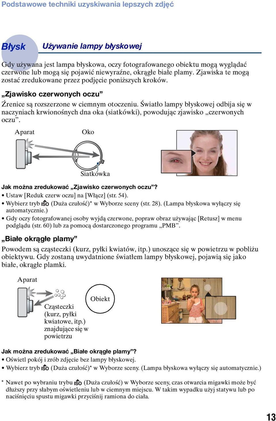 Światło lampy błyskowej odbija się w naczyniach krwionośnych dna oka (siatkówki), powodując zjawisko czerwonych oczu. Aparat Oko Jak można zredukować Zjawisko czerwonych oczu?