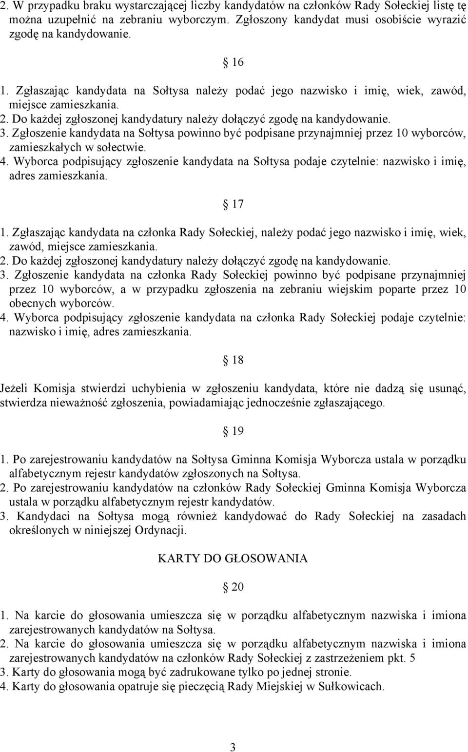 Zgłoszenie kandydata na Sołtysa powinno być podpisane przynajmniej przez 10 wyborców, zamieszkałych w sołectwie. 4.