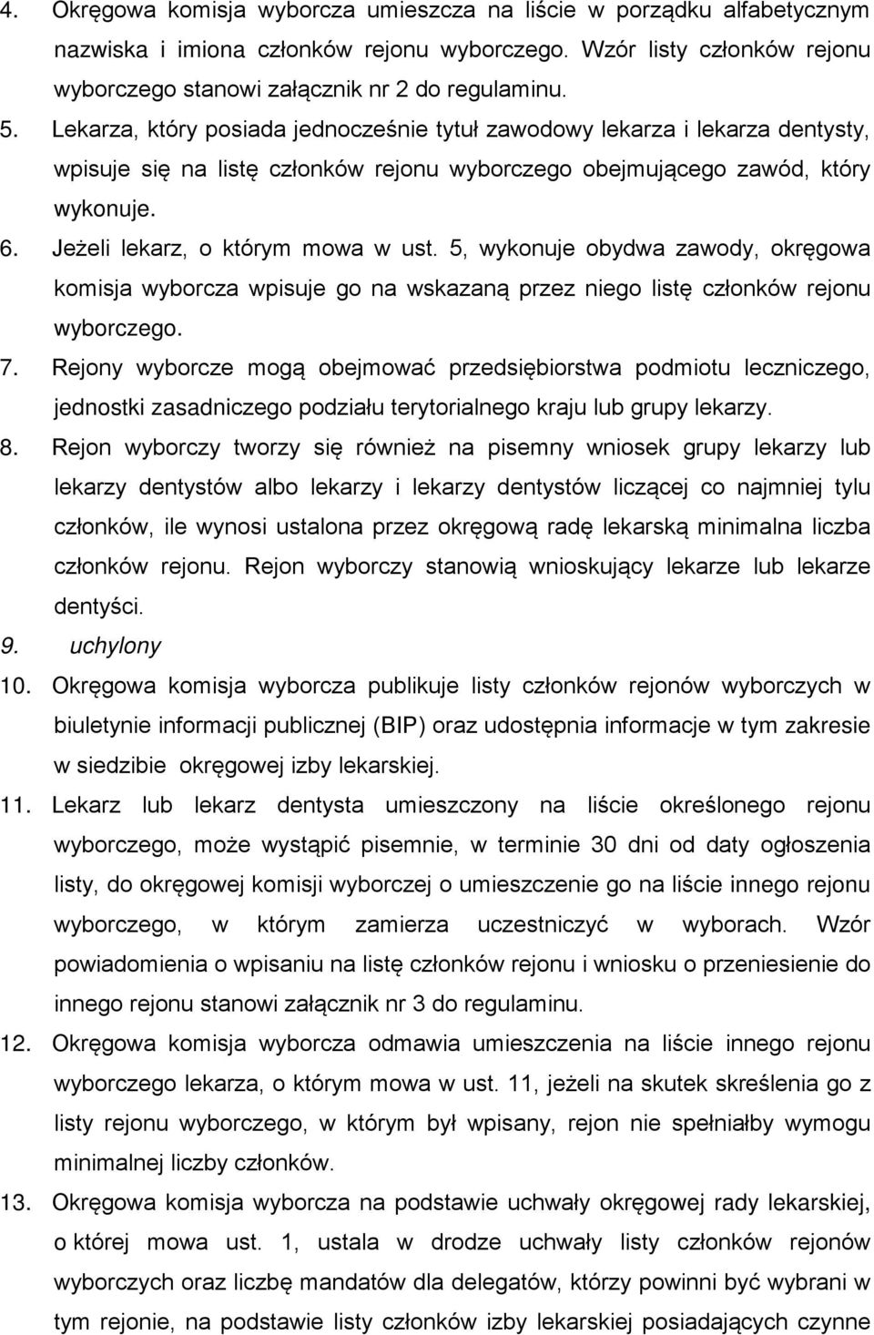 Jeżeli lekarz, o którym mowa w ust. 5, wykonuje obydwa zawody, okręgowa komisja wyborcza wpisuje go na wskazaną przez niego listę członków rejonu wyborczego. 7.