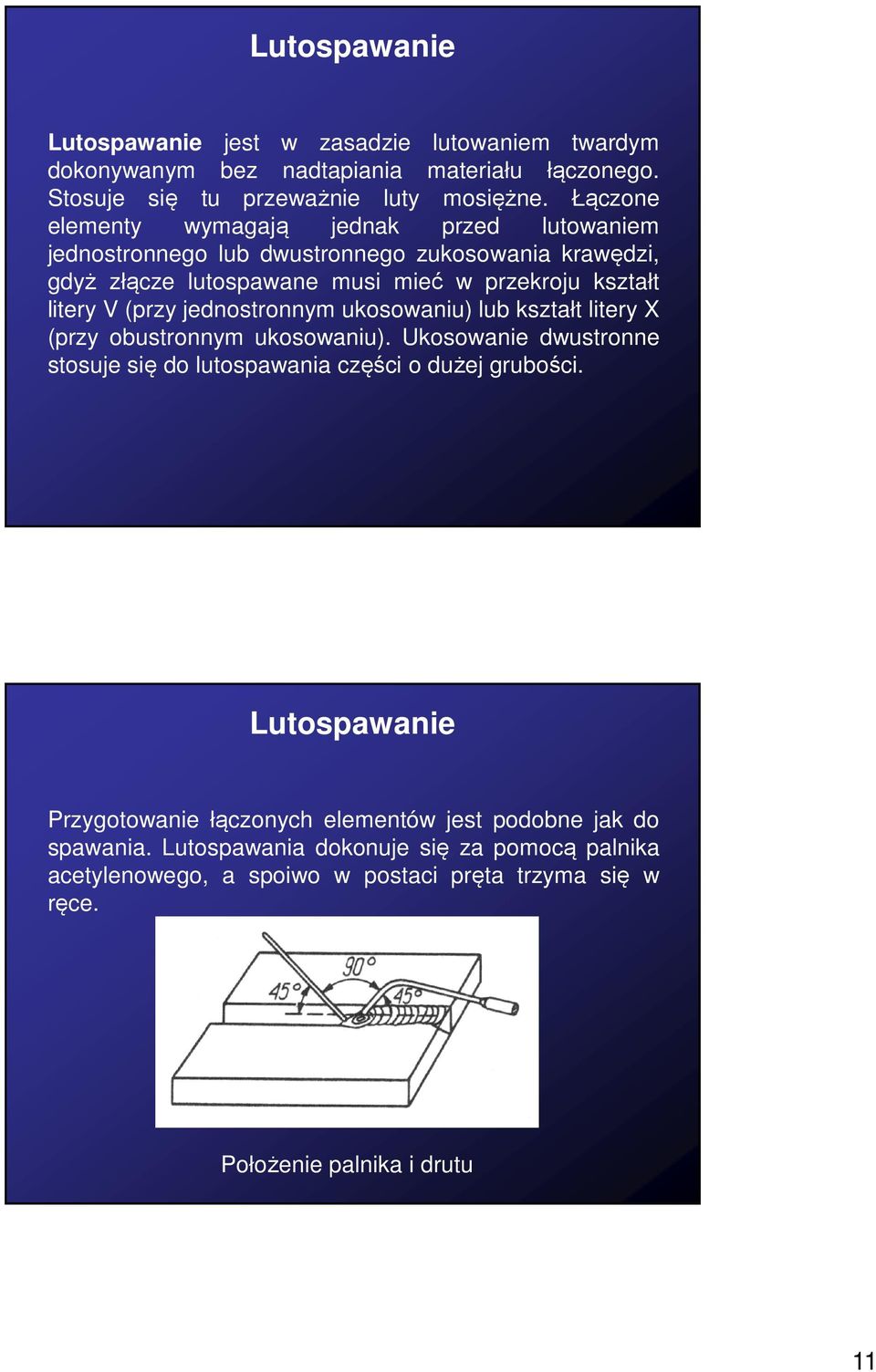 (przy jednostronnym ukosowaniu) lub kształt litery X (przy obustronnym ukosowaniu). Ukosowanie dwustronne stosuje się do lutospawania części o dużej grubości.