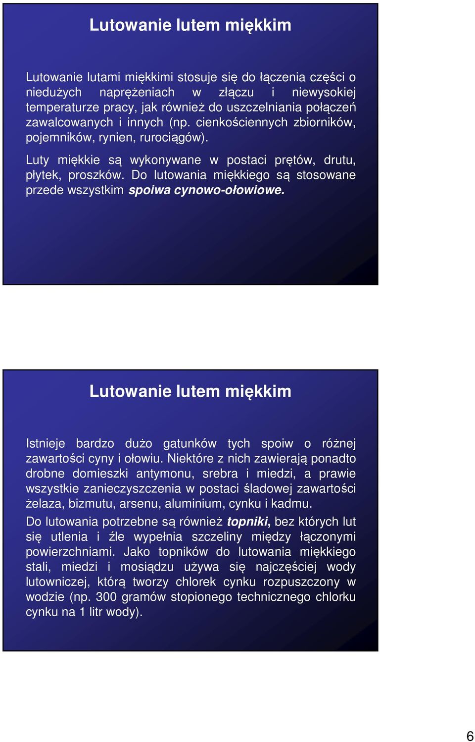Do lutowania miękkiego są stosowane przede wszystkim spoiwa cynowo-ołowiowe. Lutowanie lutem miękkim Istnieje bardzo dużo gatunków tych spoiw o różnej zawartości cyny i ołowiu.