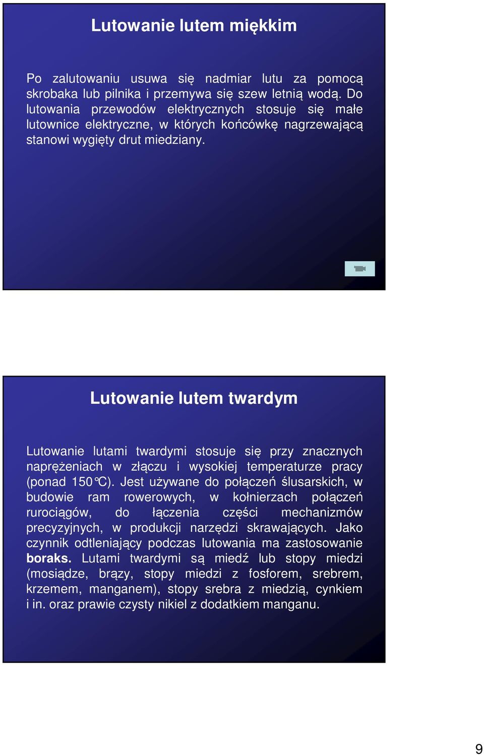 Lutowanie lutem twardym Lutowanie lutami twardymi stosuje się przy znacznych naprężeniach w złączu i wysokiej temperaturze pracy (ponad 150 C).