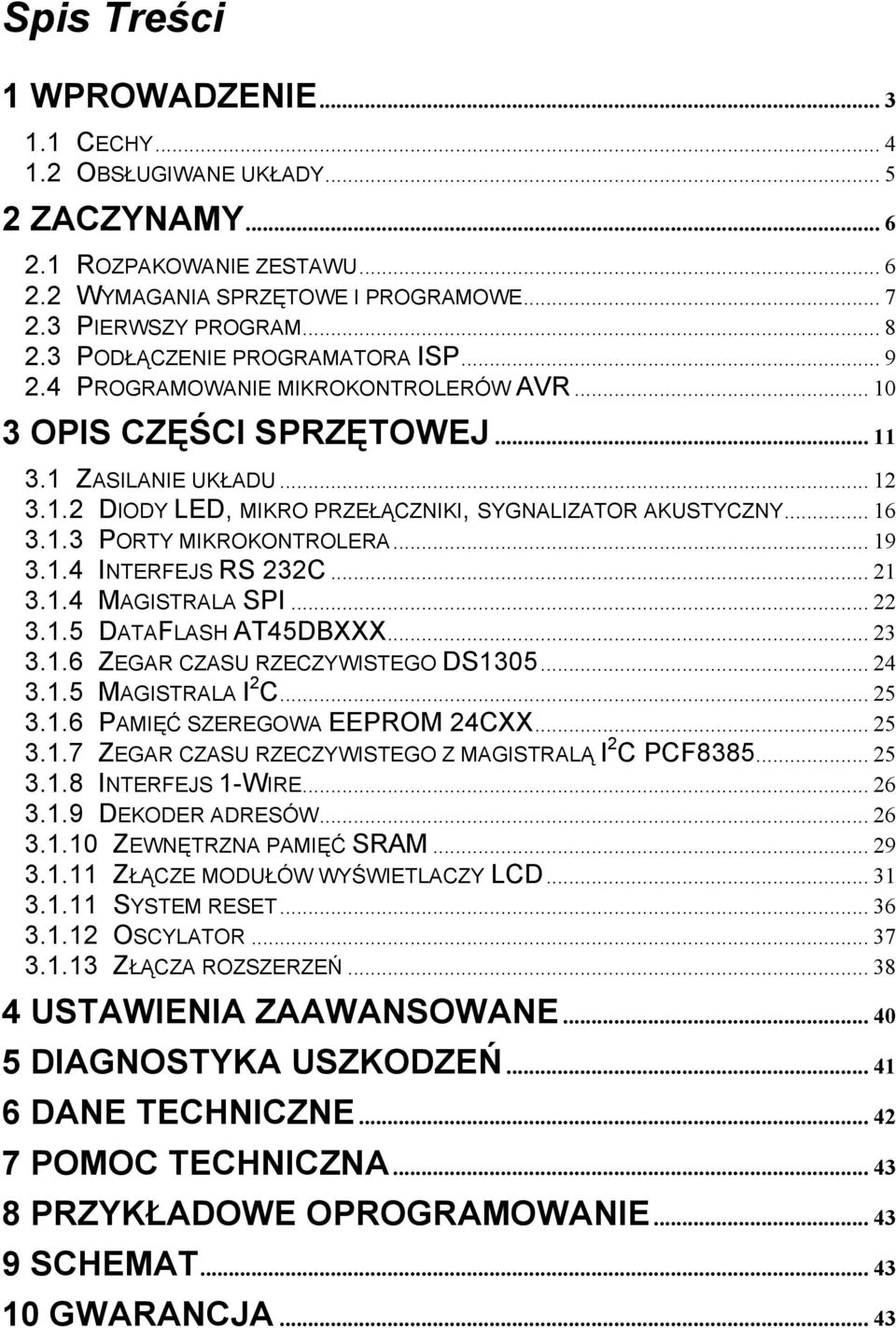 .. 16 3.1.3 PORTY MIKROKONTROLERA... 19 3.1.4 INTERFEJS RS 232C... 21 3.1.4 MAGISTRALA SPI... 22 3.1.5 DATAFLASH AT45DBXXX... 23 3.1.6 ZEGAR CZASU RZECZYWISTEGO DS1305... 24 3.1.5 MAGISTRALA I 2 C.