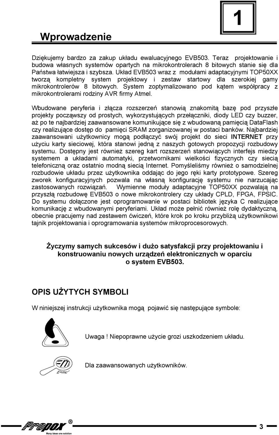 Układ EVB503 wraz z modułami adaptacyjnymi TOP50XX tworzą kompletny system projektowy i zestaw startowy dla szerokiej gamy mikrokontrolerów 8 bitowych.