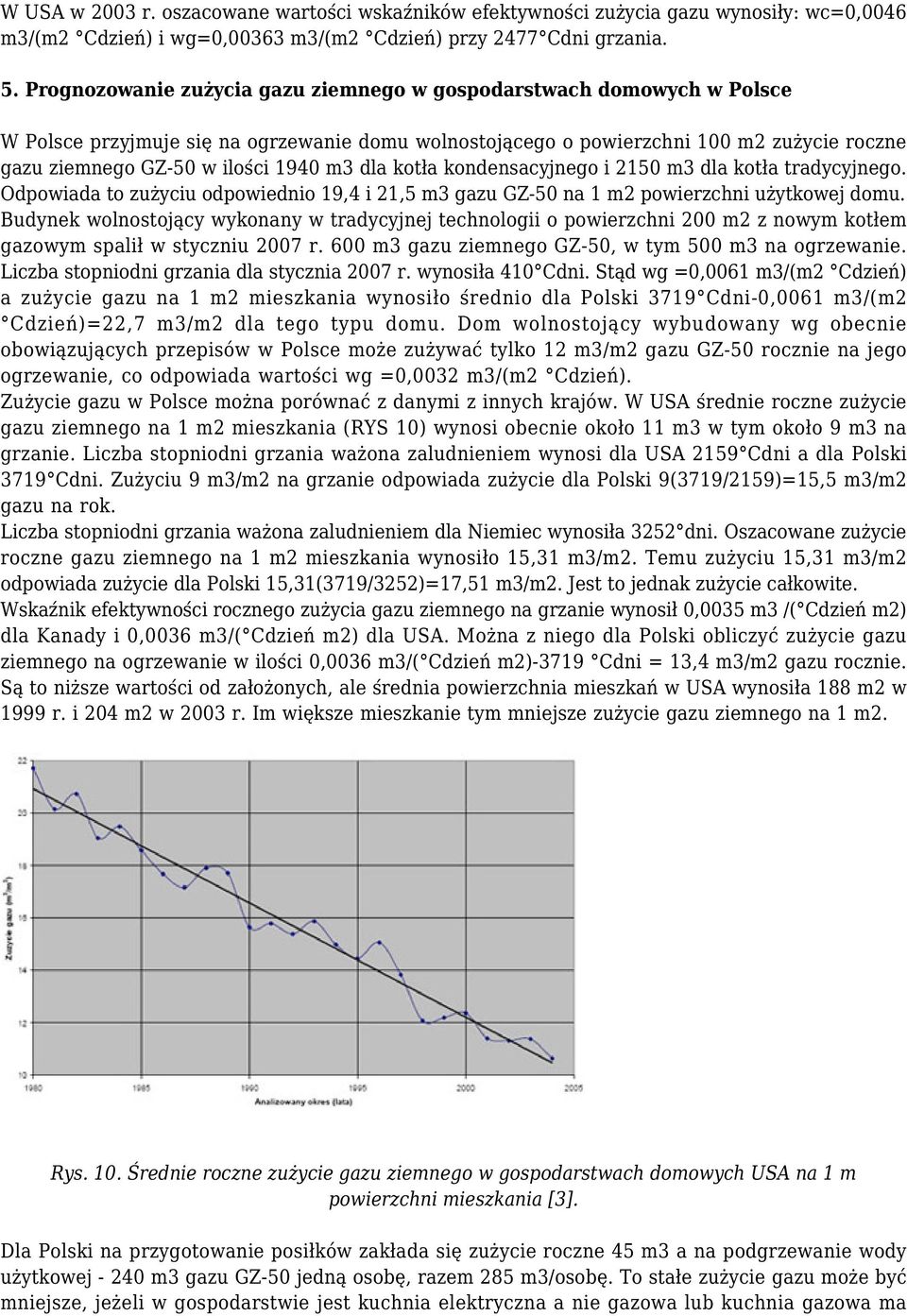 m3 dla kotła kondensacyjnego i 2150 m3 dla kotła tradycyjnego. Odpowiada to zużyciu odpowiednio 19,4 i 21,5 m3 gazu GZ-50 na 1 m2 powierzchni użytkowej domu.