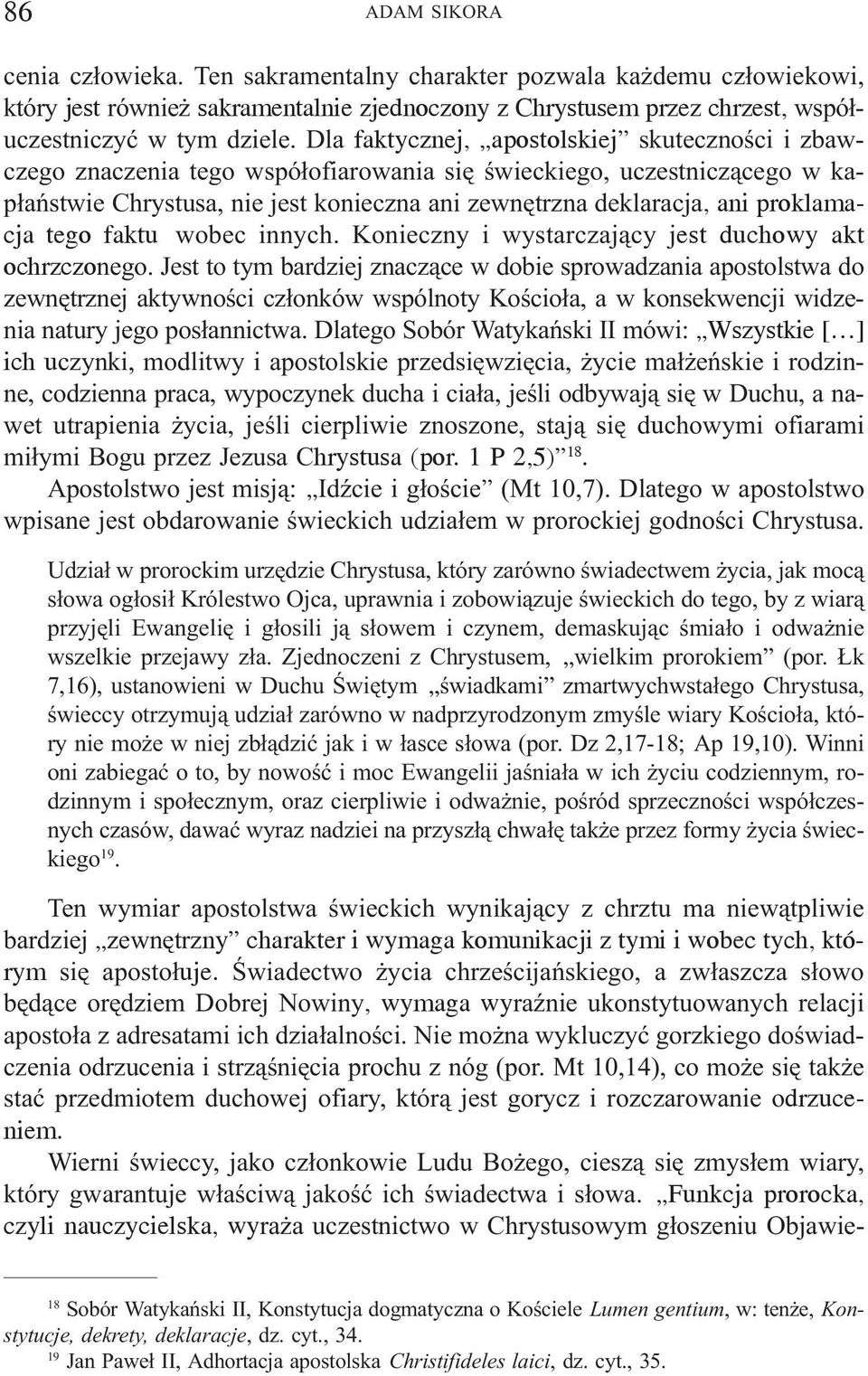 proklamacja tego faktu wobec innych. Konieczny i wystarczaj¹cy jest duchowy akt ochrzczonego.