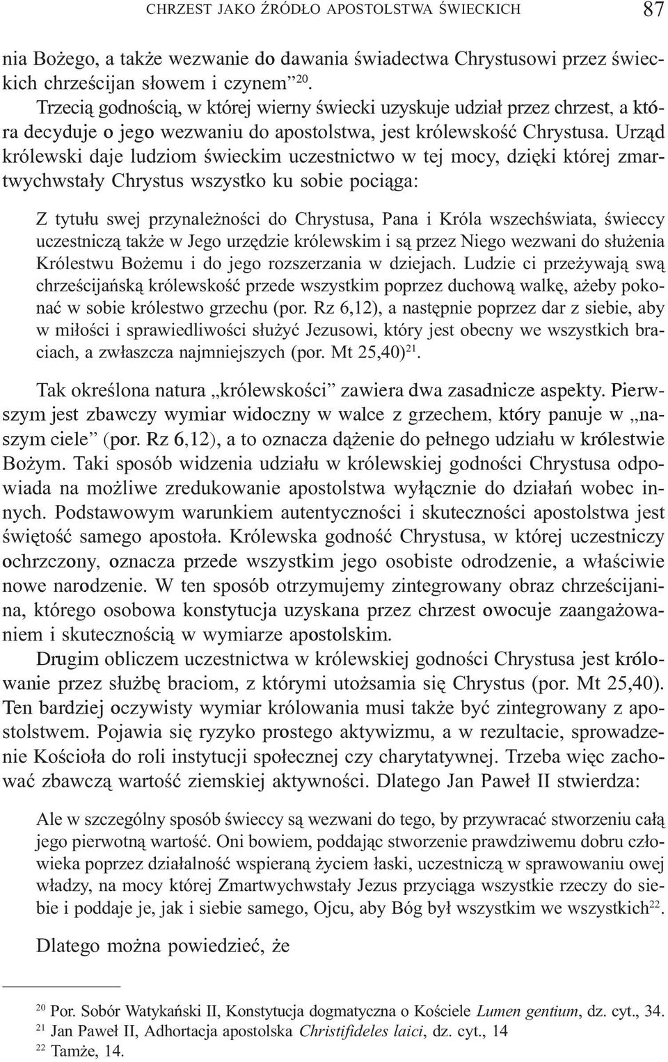 Urz¹d królewski daje ludziom œwieckim uczestnictwo w tej mocy, dziêki której zmartwychwsta³y Chrystus wszystko ku sobie poci¹ga: Z tytu³u swej przynale noœci do Chrystusa, Pana i Króla wszechœwiata,