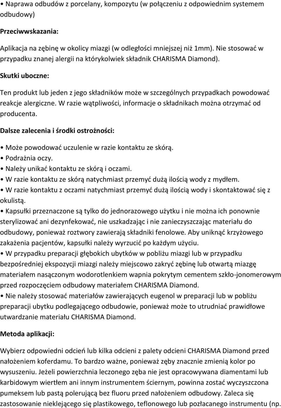 Skutki uboczne: Ten produkt lub jeden z jego składników może w szczególnych przypadkach powodowad reakcje alergiczne. W razie wątpliwości, informacje o składnikach można otrzymad od producenta.