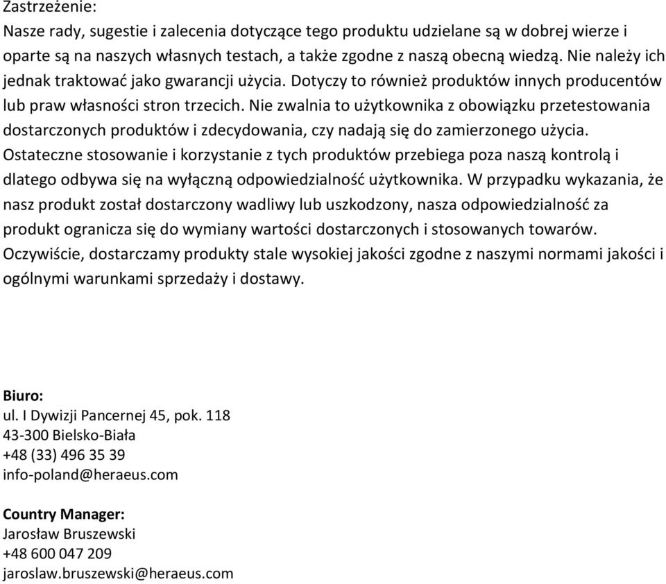 Nie zwalnia to użytkownika z obowiązku przetestowania dostarczonych produktów i zdecydowania, czy nadają się do zamierzonego użycia.