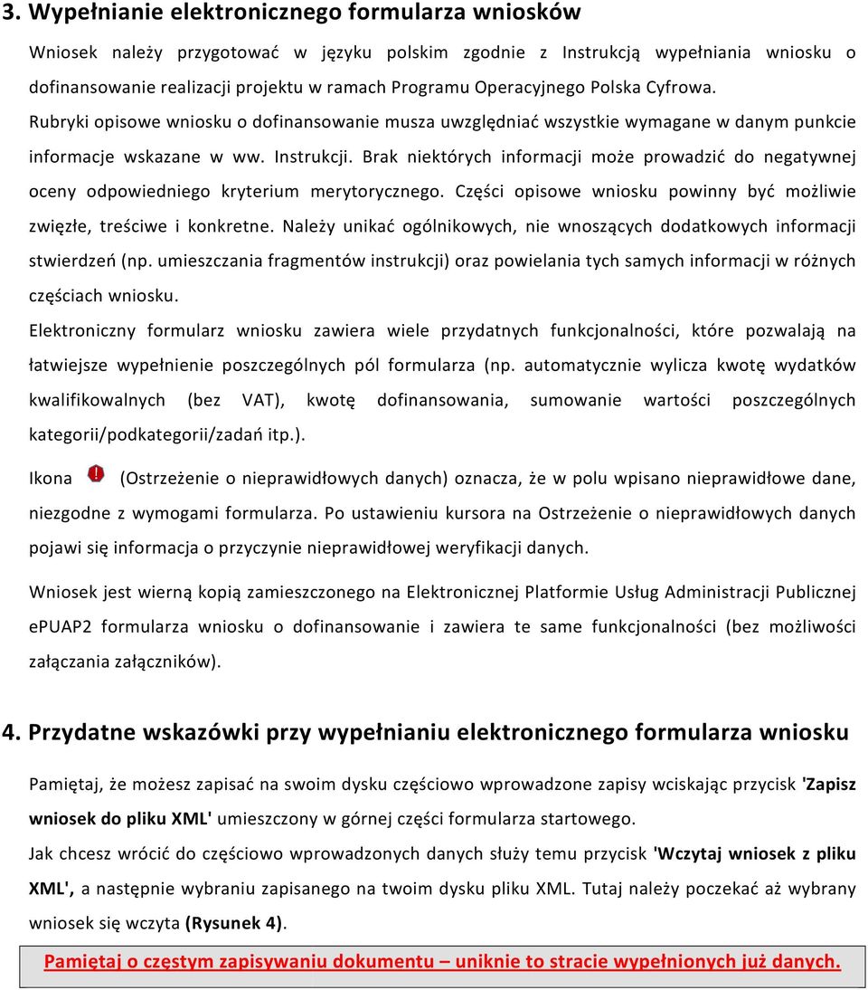 Brak niektórych informacji może prowadzić do negatywnej oceny odpowiedniego kryterium merytorycznego. Części opisowe wniosku powinny być możliwie zwięzłe, treściwe i konkretne.