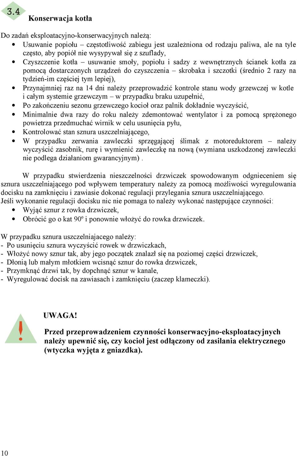 lepiej), Przynajmniej raz na 14 dni należy przeprowadzić kontrole stanu wody grzewczej w kotle i całym systemie grzewczym w przypadku braku uzupełnić, Po zakończeniu sezonu grzewczego kocioł oraz