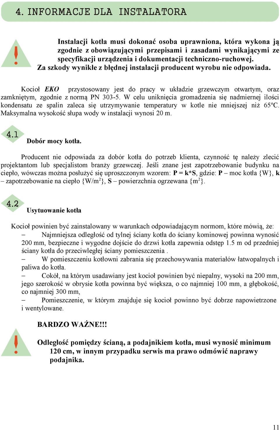 Kocioł EKO przystosowany jest do pracy w układzie grzewczym otwartym, oraz zamkniętym, zgodnie z normą PN 303-5.