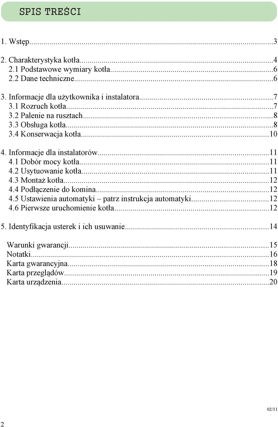 ..11 4.3 Montaż kotła...12 4.4 Podłączenie do komina...12 4.5 Ustawienia automatyki patrz instrukcja automatyki...12 4.6 Pierwsze uruchomienie kotła...12 5.