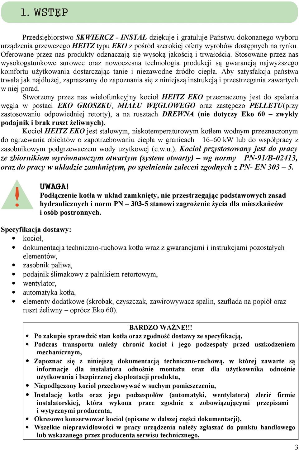 Stosowane przez nas wysokogatunkowe surowce oraz nowoczesna technologia produkcji są gwarancją najwyższego komfortu użytkowania dostarczając tanie i niezawodne źródło ciepła.