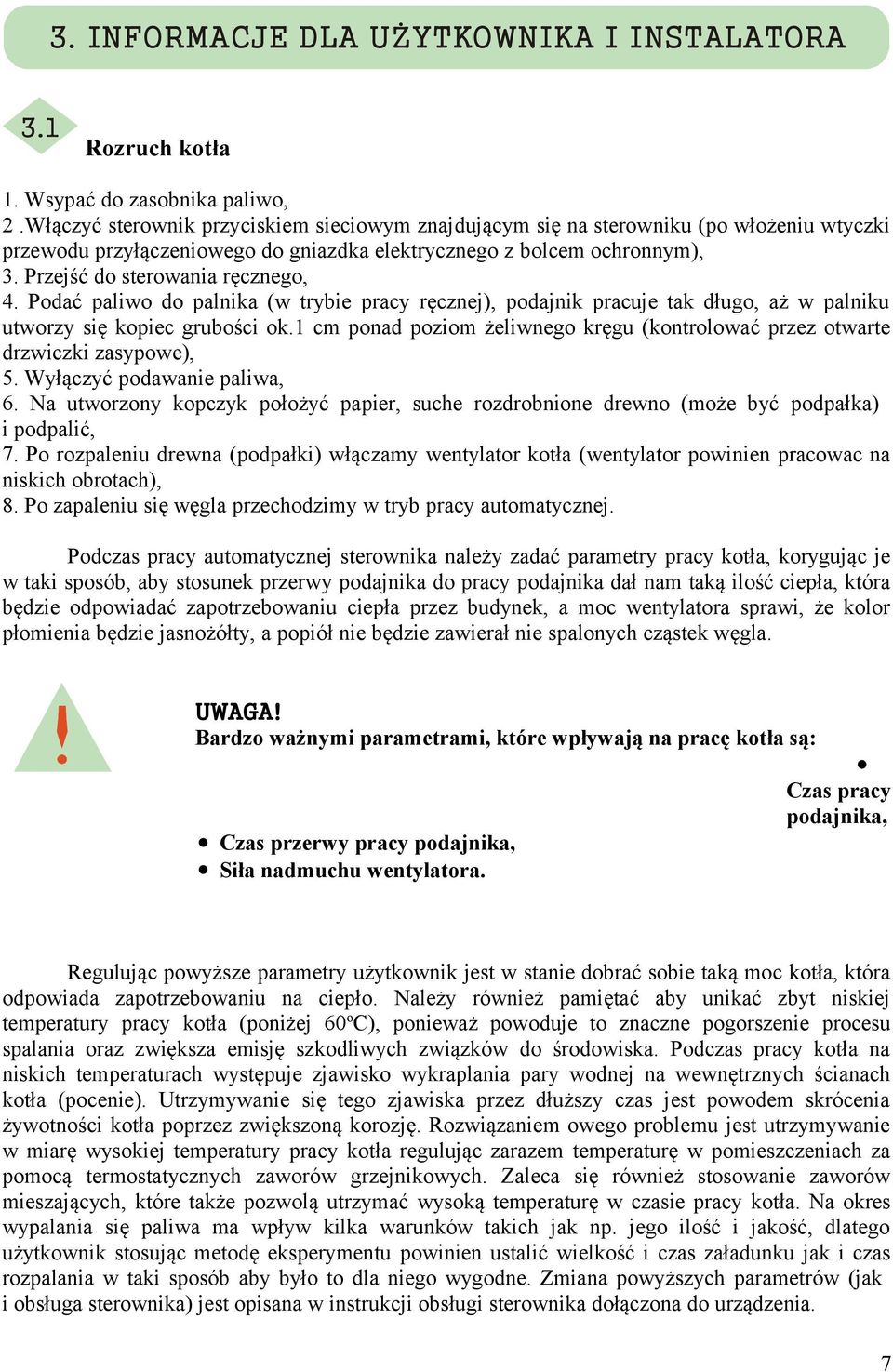 Przejść do sterowania ręcznego, 4. Podać paliwo do palnika (w trybie pracy ręcznej), podajnik pracuje tak długo, aż w palniku utworzy się kopiec grubości ok.