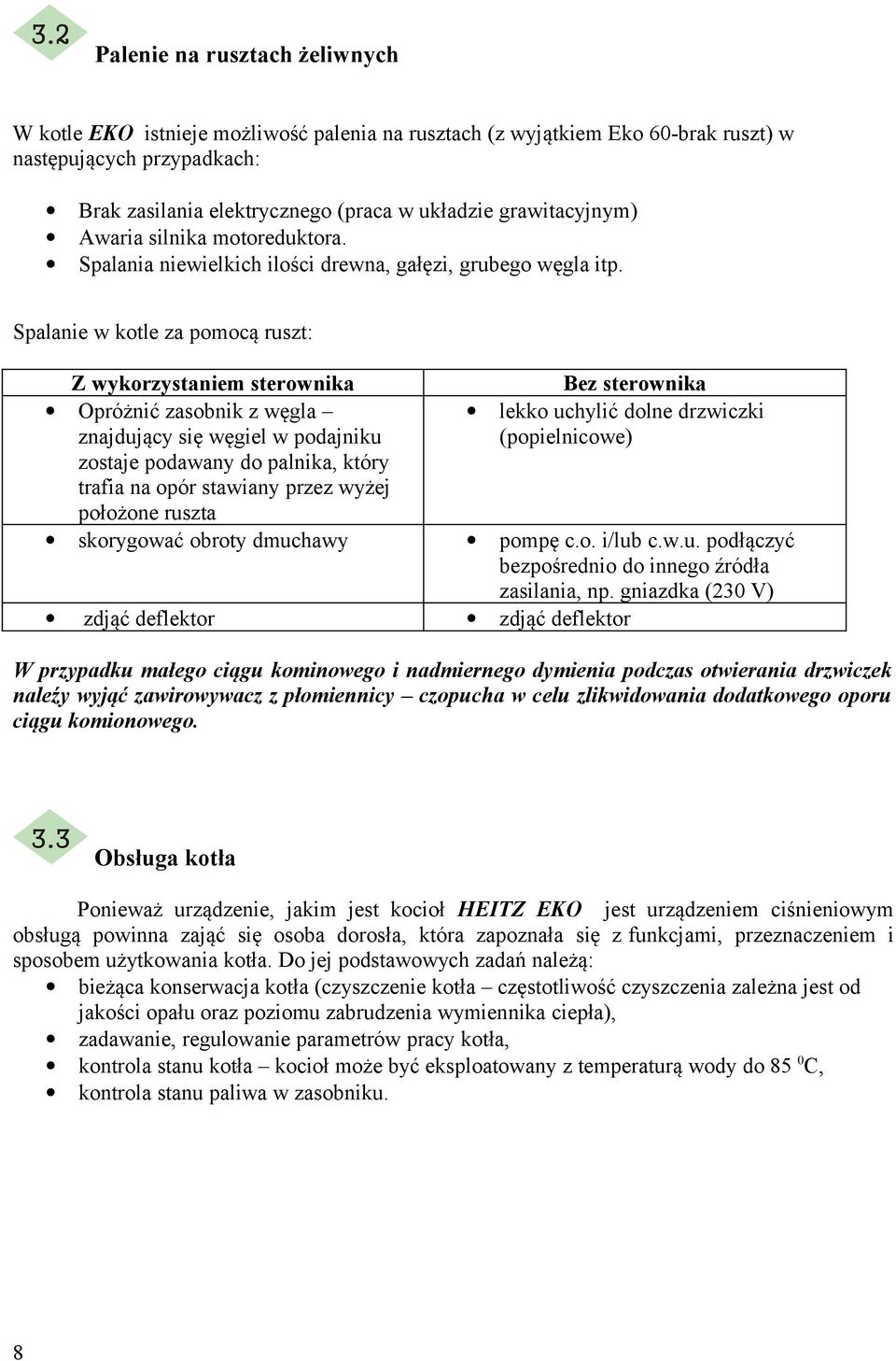 Spalanie w kotle za pomocą ruszt: Z wykorzystaniem sterownika Bez sterownika Opróżnić zasobnik z węgla znajdujący się węgiel w podajniku lekko uchylić dolne drzwiczki (popielnicowe) zostaje podawany