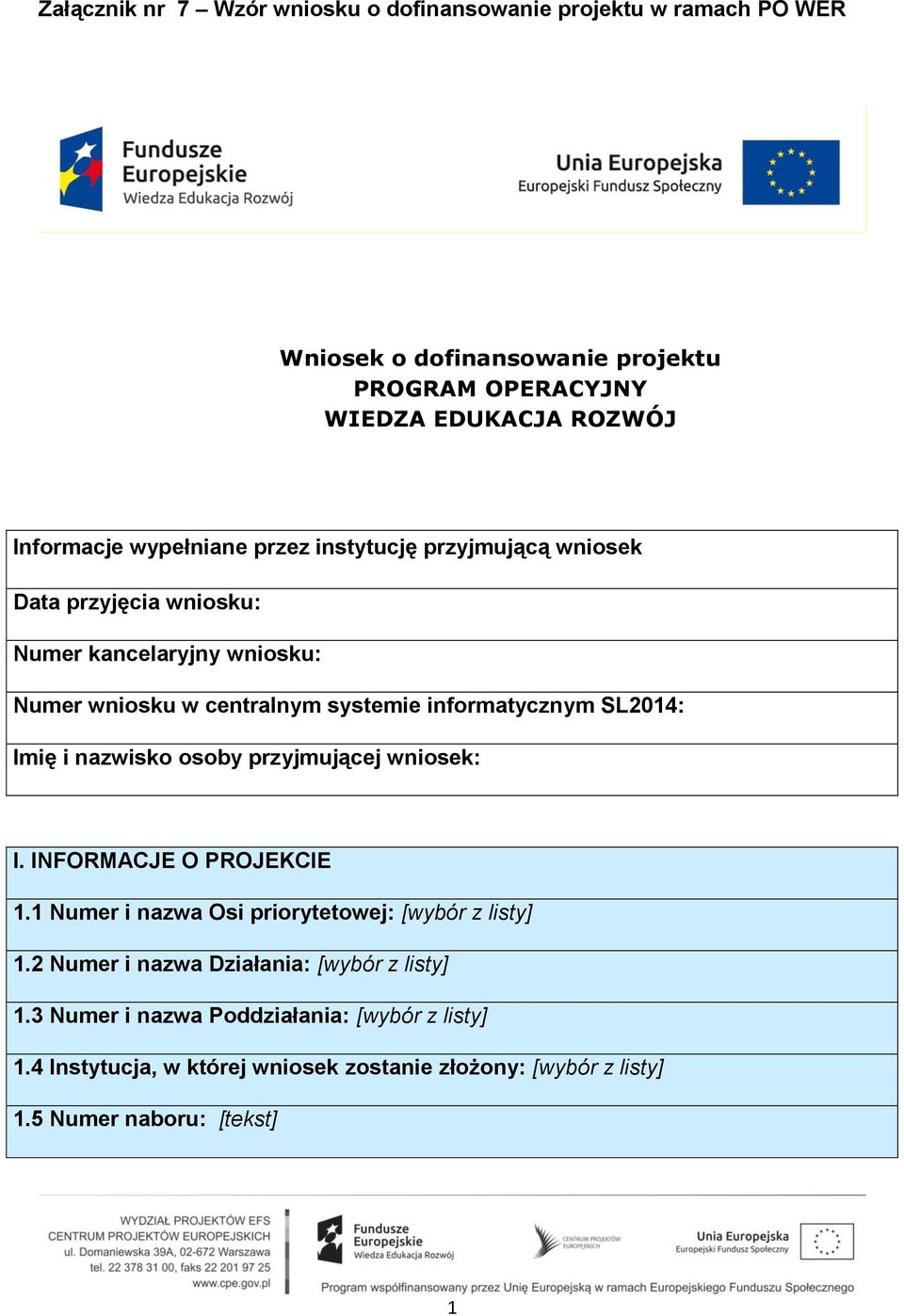 informatycznym SL2014: Imię i nazwisko osoby przyjmującej wniosek: I. INFORMACJE O PROJEKCIE 1.1 Numer i nazwa Osi priorytetowej: [wybór z listy] 1.