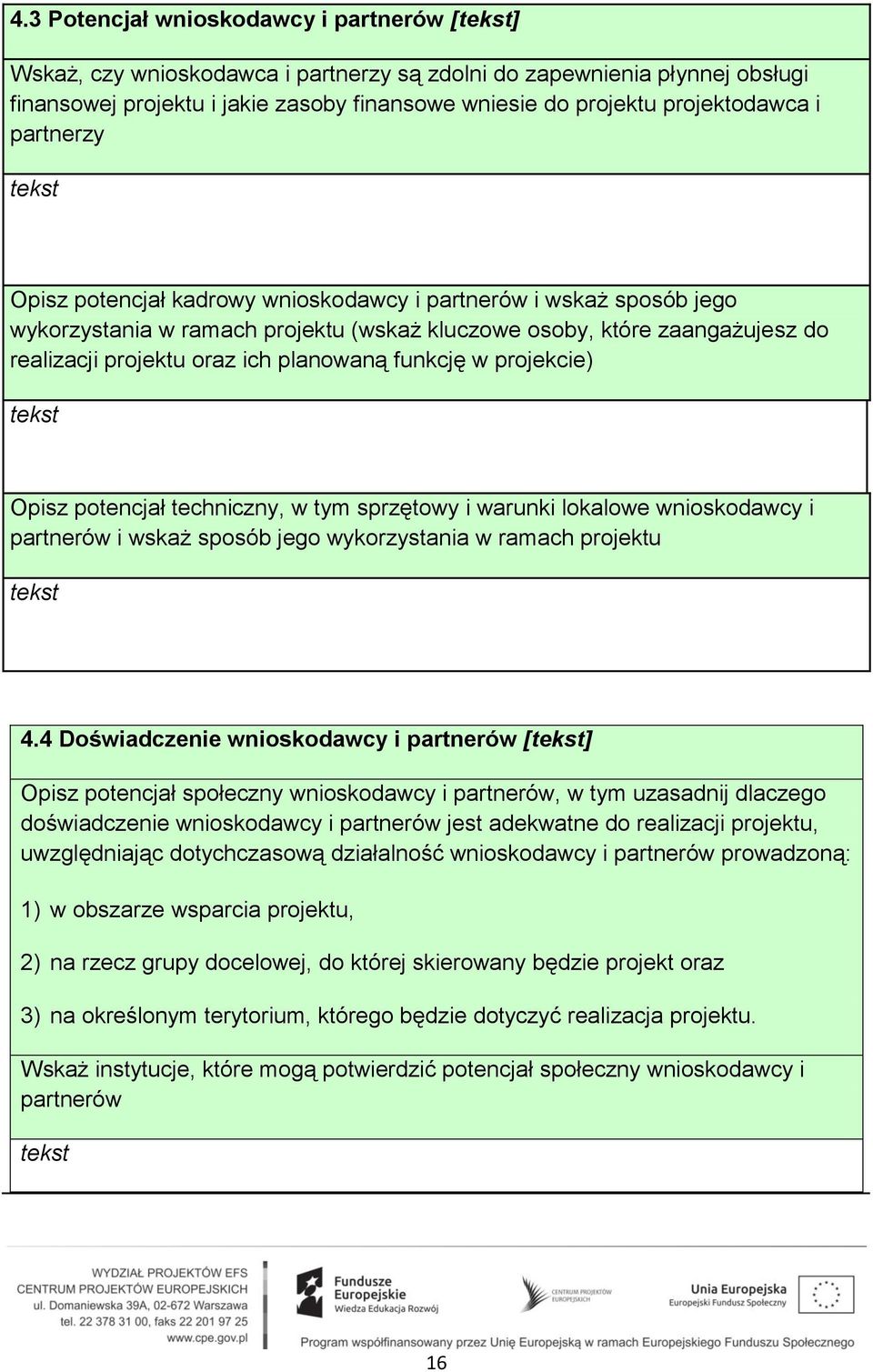 funkcję w projekcie) Opisz potencjał techniczny, w tym sprzętowy i warunki lokalowe wnioskodawcy i partnerów i wskaż sposób jego wykorzystania w ramach projektu 4.