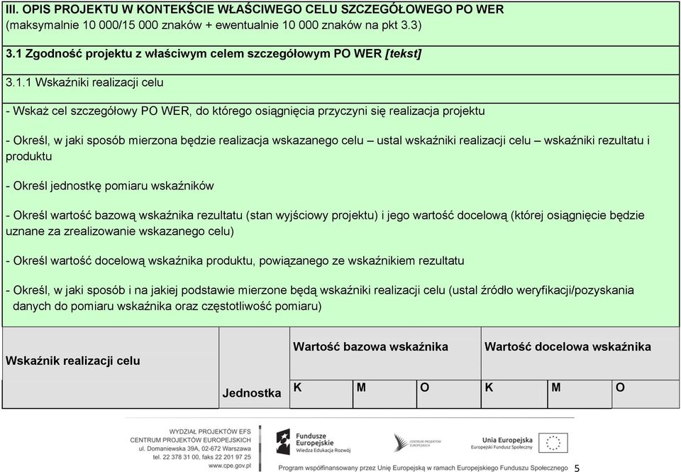 sposób mierzona będzie realizacja wskazanego celu ustal wskaźniki realizacji celu wskaźniki rezultatu i produktu - Określ jednostkę pomiaru wskaźników - Określ wartość bazową wskaźnika rezultatu