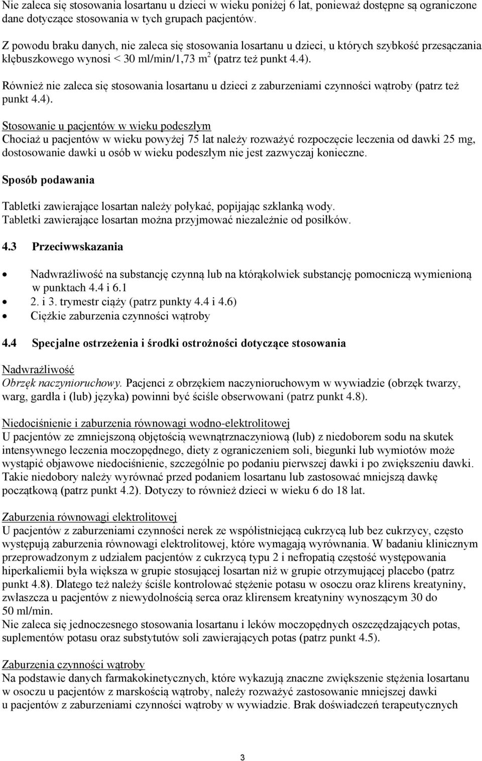 Również nie zaleca się stosowania losartanu u dzieci z zaburzeniami czynności wątroby (patrz też punkt 4.4).