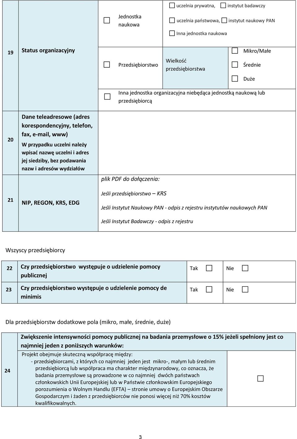 nazwę uczelni i adres jej siedziby, bez podawania nazw i adresów wydziałów NIP, REGON, KRS, EDG plik PDF do dołączenia: Jeśli przedsiębiorstwo KRS Jeśli Instytut Naukowy PAN - odpis z rejestru