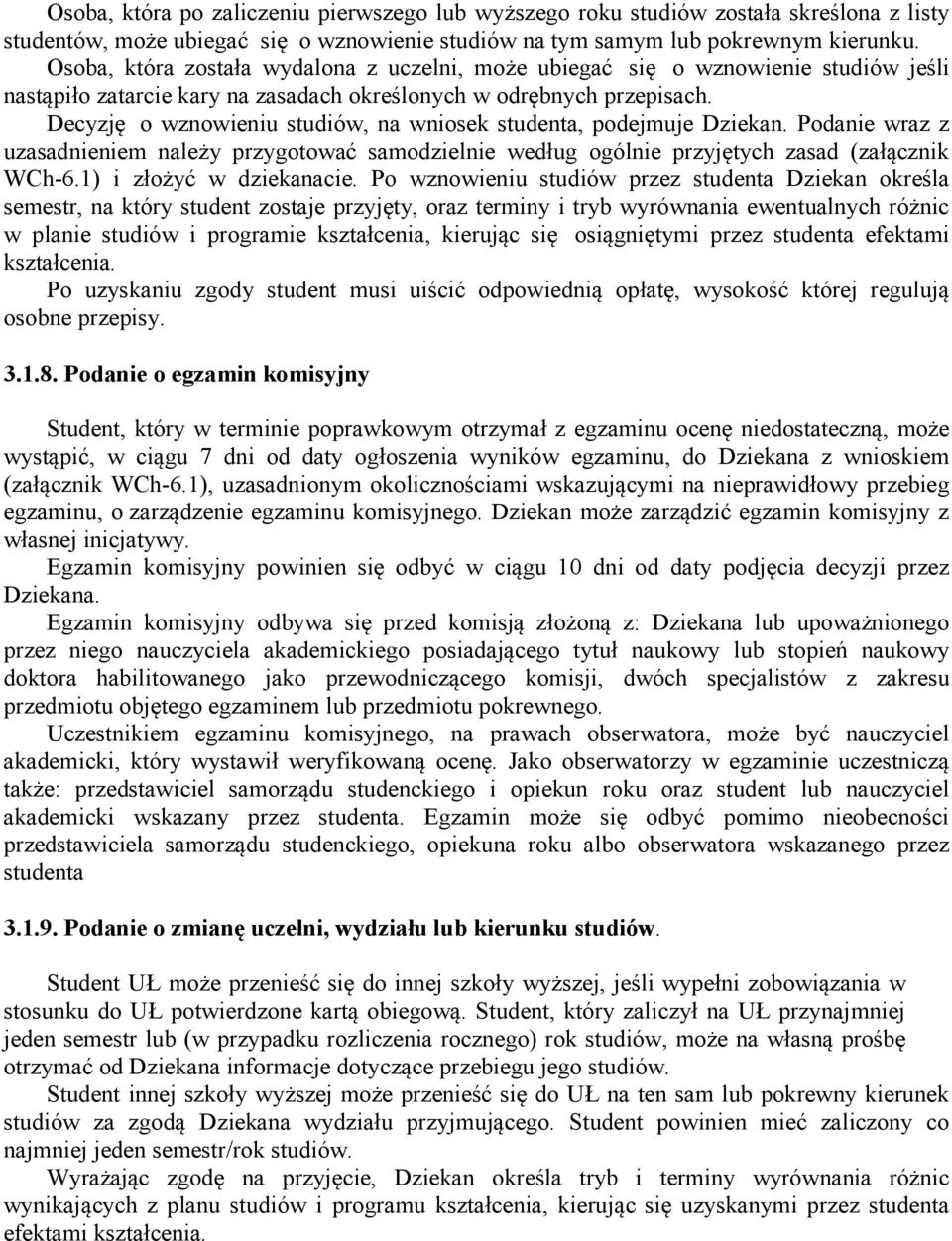 Decyzję o wznowieniu studiów, na wniosek studenta, podejmuje Dziekan. Podanie wraz z uzasadnieniem należy przygotować samodzielnie według ogólnie przyjętych zasad (załącznik WCh-6.