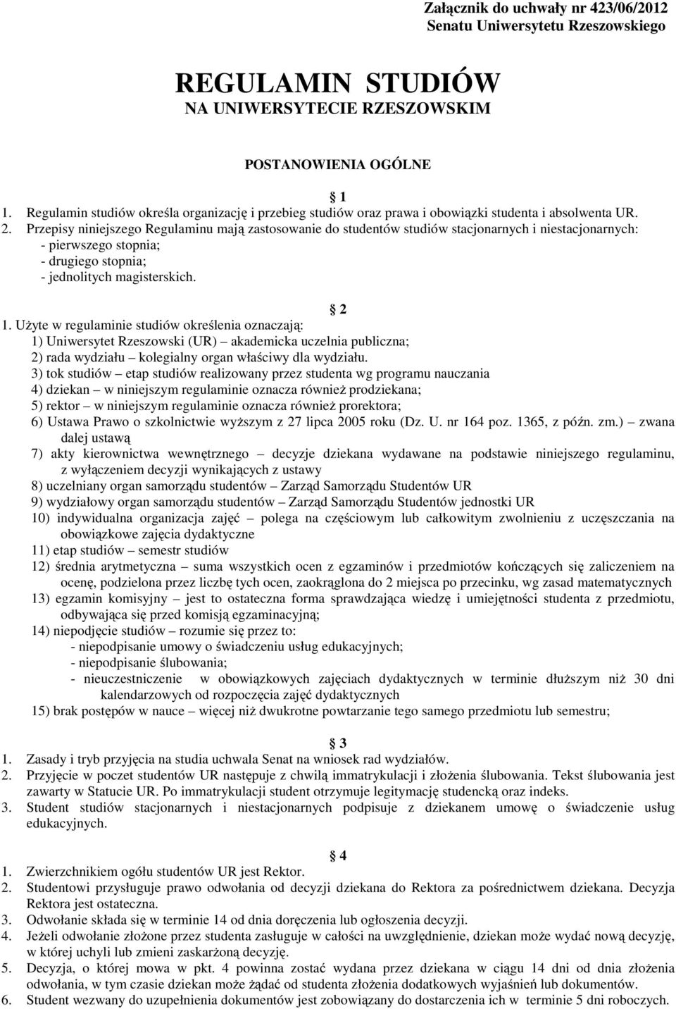 Przepisy niniejszego Regulaminu mają zastosowanie do studentów studiów stacjonarnych i niestacjonarnych: - pierwszego stopnia; - drugiego stopnia; - jednolitych magisterskich. 2 1.