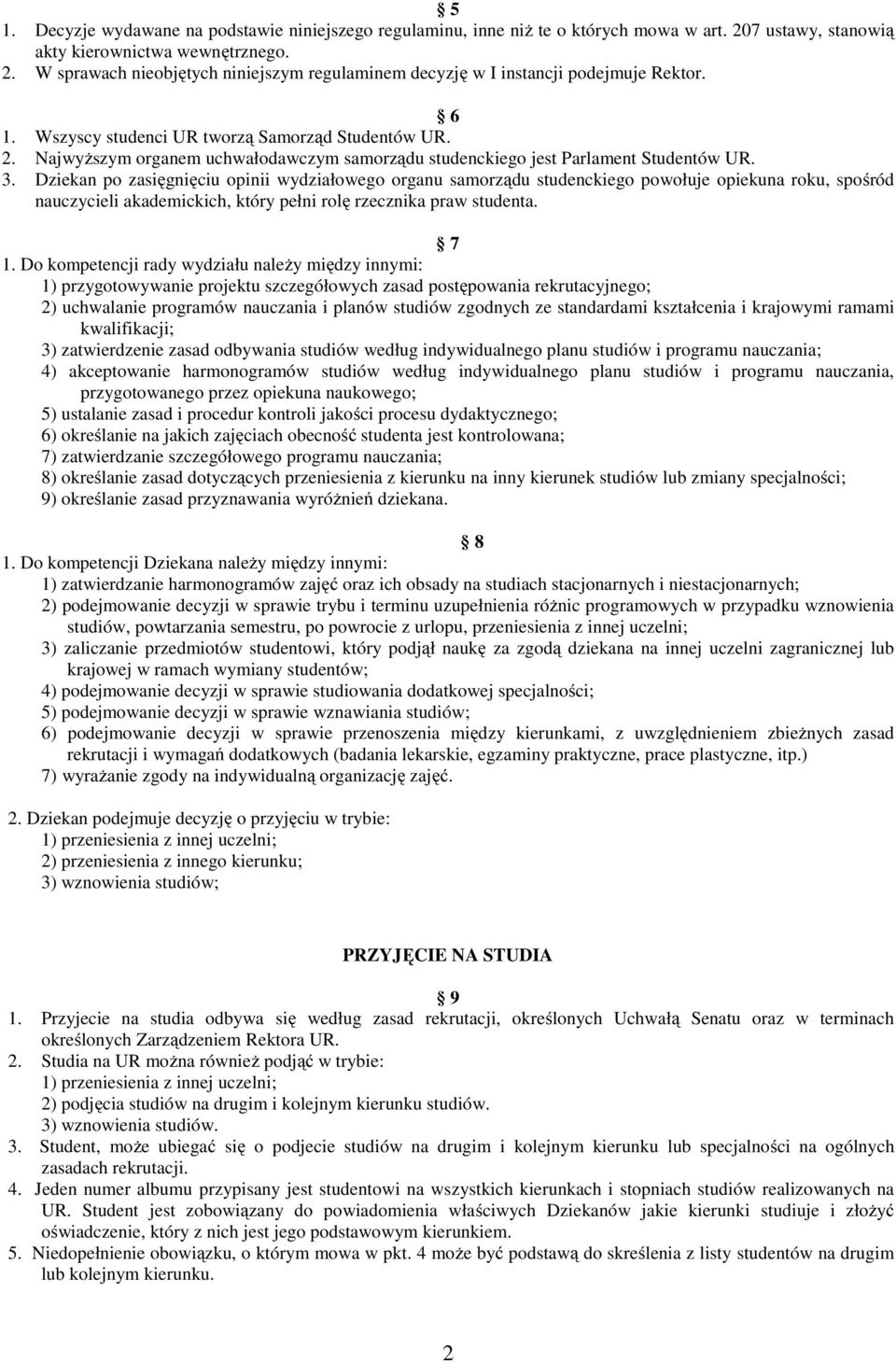 Dziekan po zasięgnięciu opinii wydziałowego organu samorządu studenckiego powołuje opiekuna roku, spośród nauczycieli akademickich, który pełni rolę rzecznika praw studenta. 7 1.