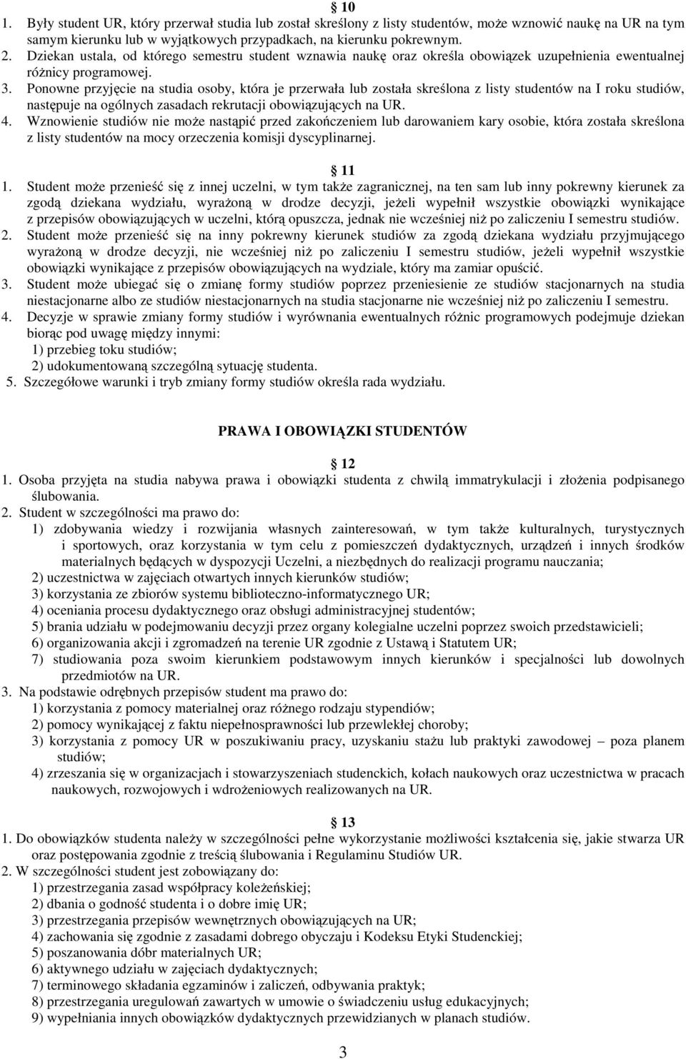 Ponowne przyjęcie na studia osoby, która je przerwała lub została skreślona z listy studentów na I roku studiów, następuje na ogólnych zasadach rekrutacji obowiązujących na UR. 4.