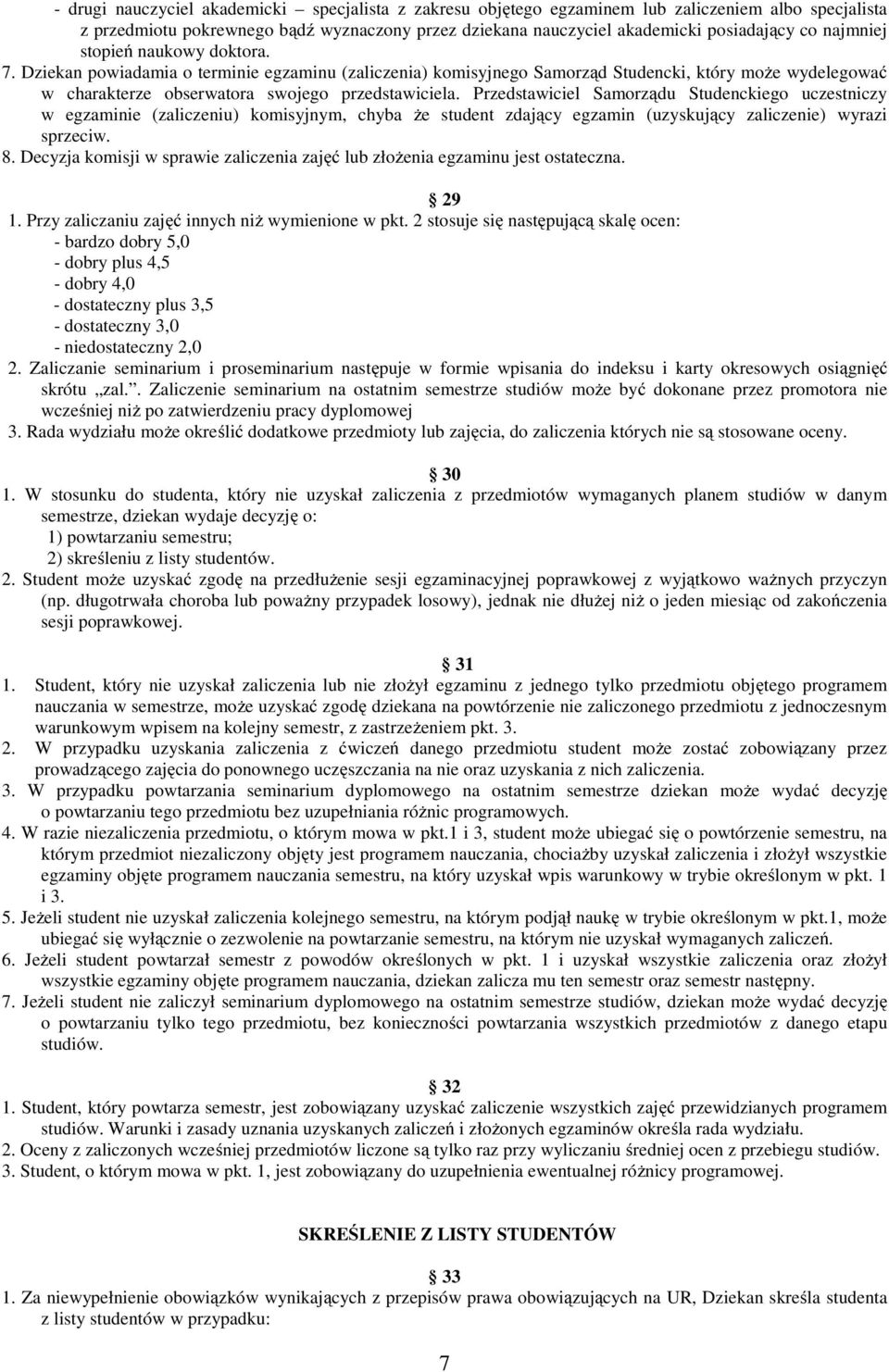 Przedstawiciel Samorządu Studenckiego uczestniczy w egzaminie (zaliczeniu) komisyjnym, chyba że student zdający egzamin (uzyskujący zaliczenie) wyrazi sprzeciw. 8.