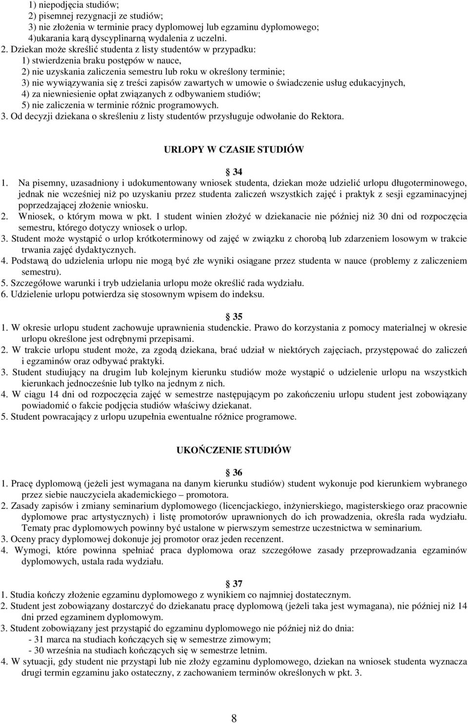 Dziekan może skreślić studenta z listy studentów w przypadku: 1) stwierdzenia braku postępów w nauce, 2) nie uzyskania zaliczenia semestru lub roku w określony terminie; 3) nie wywiązywania się z