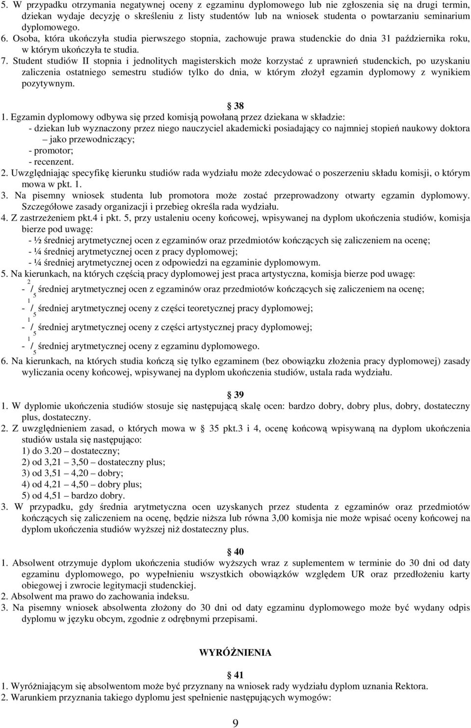 Student studiów II stopnia i jednolitych magisterskich może korzystać z uprawnień studenckich, po uzyskaniu zaliczenia ostatniego semestru studiów tylko do dnia, w którym złożył egzamin dyplomowy z