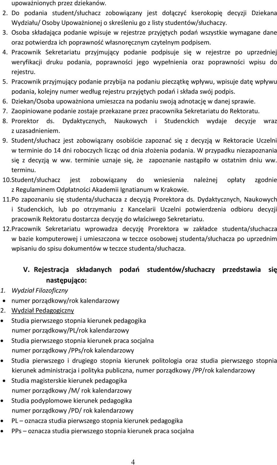 Pracownik Sekretariatu przyjmujący podanie podpisuje się w rejestrze po uprzedniej weryfikacji druku podania, poprawności jego wypełnienia oraz poprawności wpisu do rejestru. 5.