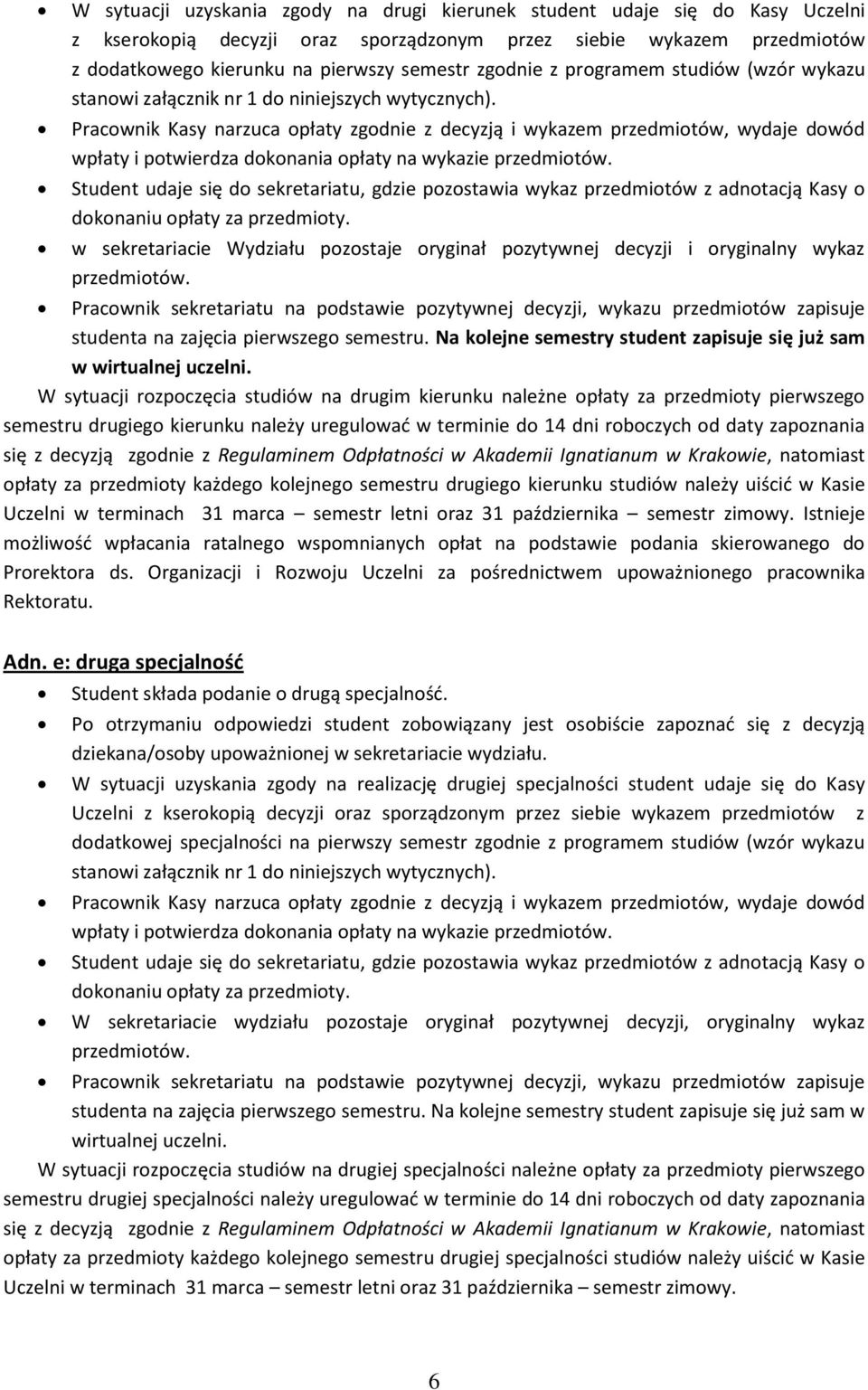 Pracownik Kasy narzuca opłaty zgodnie z decyzją i wykazem przedmiotów, wydaje dowód wpłaty i potwierdza dokonania opłaty na wykazie przedmiotów.