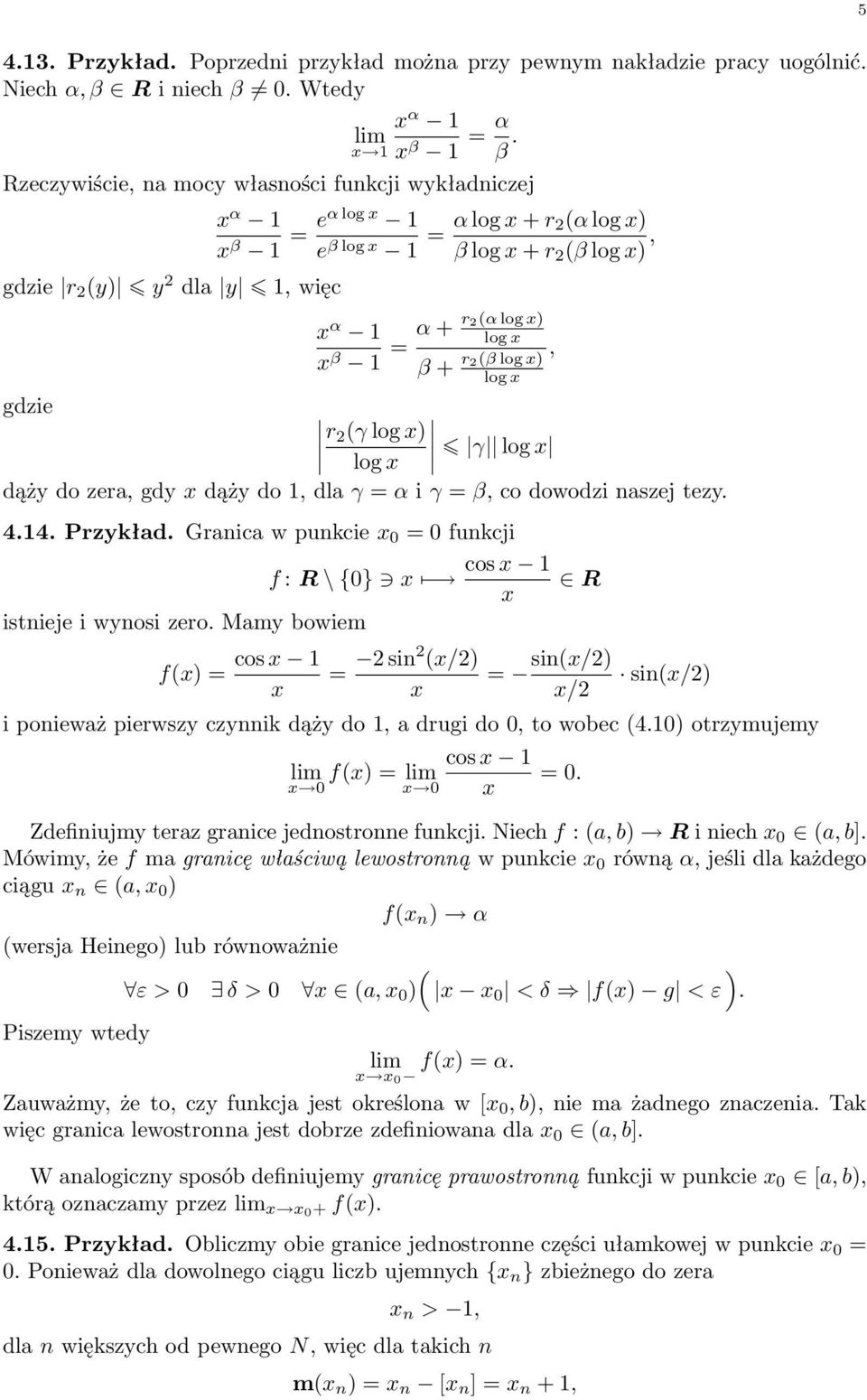 log gdzie r 2 γ log ) log γ log dąży do zera, gdy dąży do 1, dla γ = α i γ = β, co dowodzi naszej tezy. 4.14. Przykład. Granica w punkcie 0 = 0 funkcji f : R \ {0} cos 1 R istnieje i wynosi zero.
