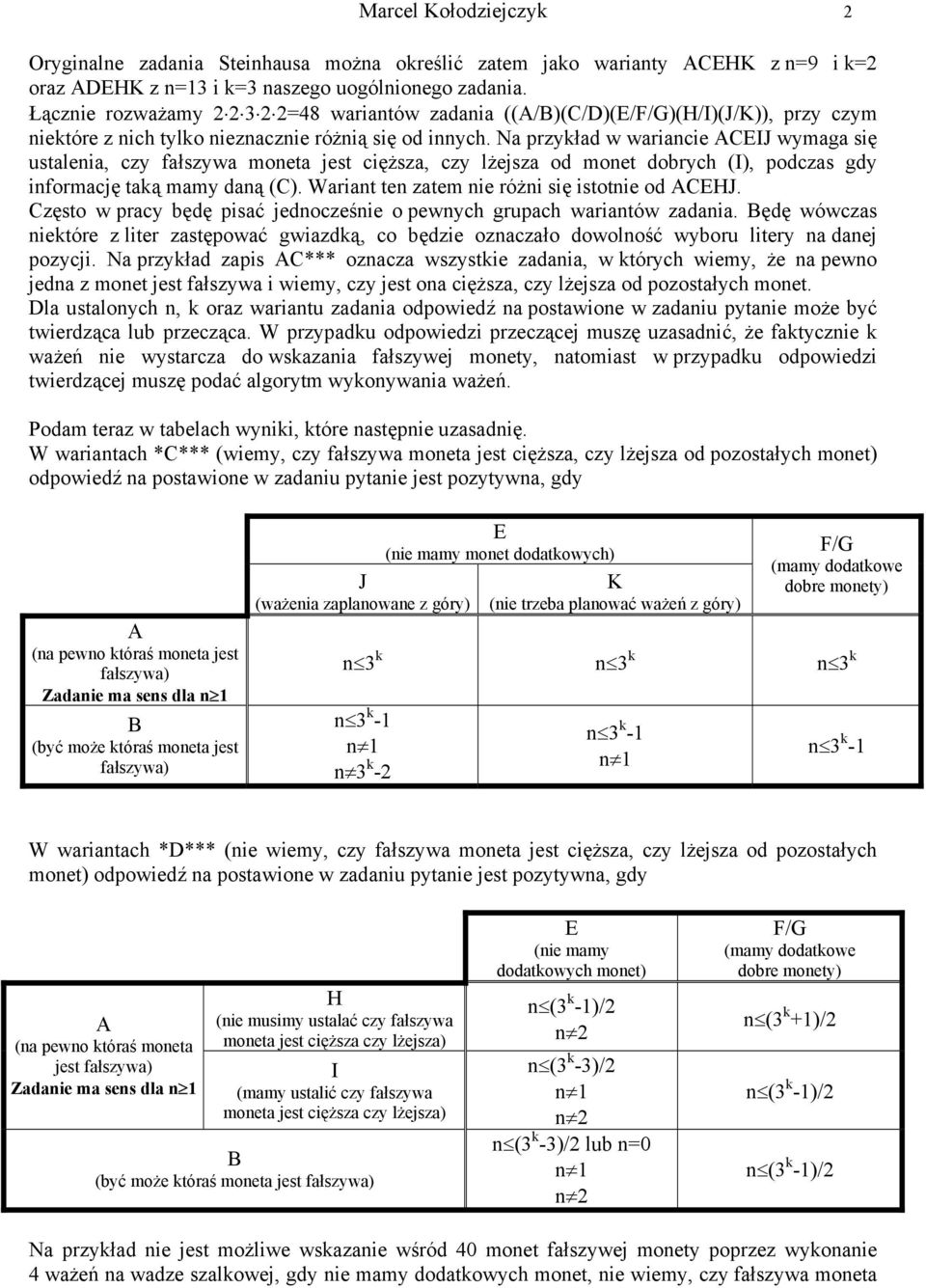 Na przyład w wariancie ACEIJ wymaga się ustalenia, czy fałszywa moneta jest cięższa, czy lżejsza od monet dobrych (I), podczas gdy informację taą mamy daną (C).