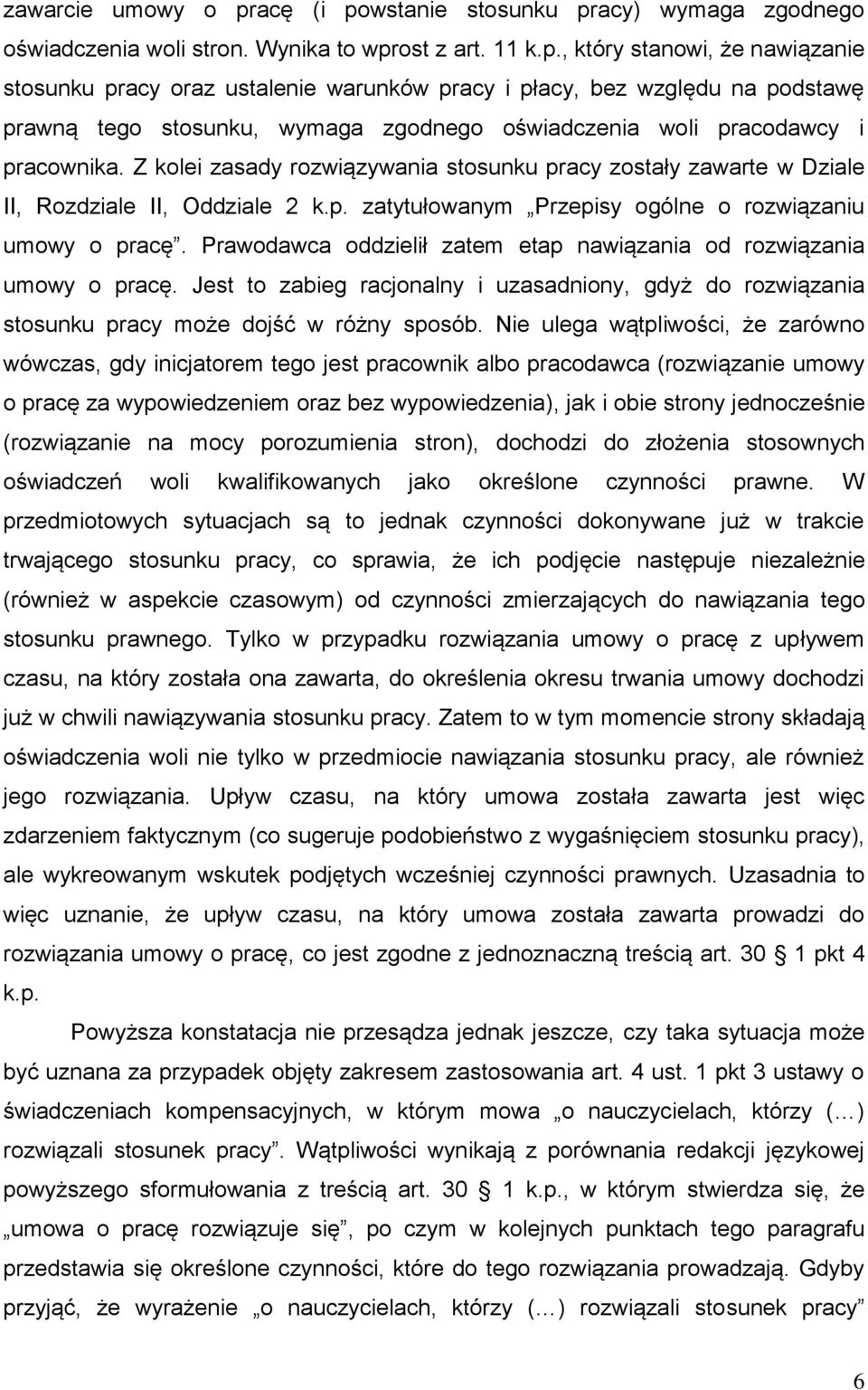 Z kolei zasady rozwiązywania stosunku pracy zostały zawarte w Dziale II, Rozdziale II, Oddziale 2 k.p. zatytułowanym Przepisy ogólne o rozwiązaniu umowy o pracę.