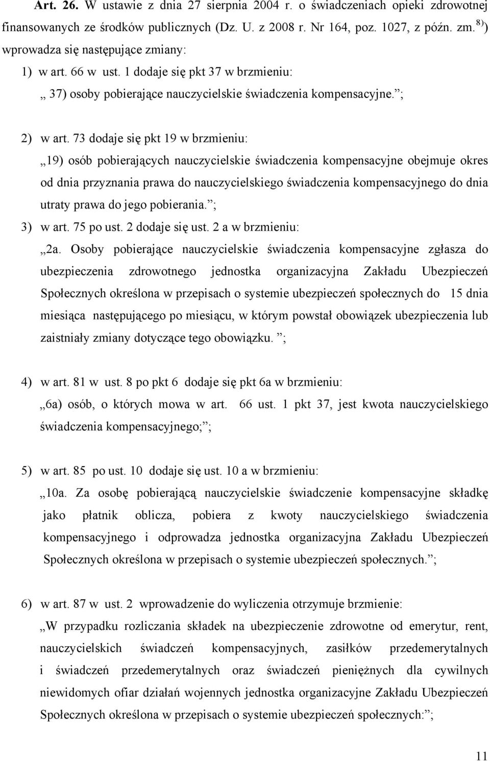 73 dodaje się pkt 19 w brzmieniu: 19) osób pobierających nauczycielskie świadczenia kompensacyjne obejmuje okres od dnia przyznania prawa do nauczycielskiego świadczenia kompensacyjnego do dnia