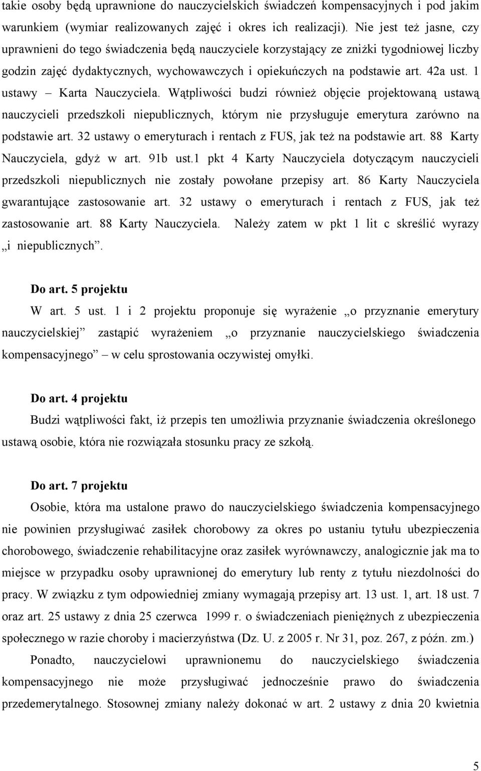 1 ustawy Karta Nauczyciela. Wątpliwości budzi również objęcie projektowaną ustawą nauczycieli przedszkoli niepublicznych, którym nie przysługuje emerytura zarówno na podstawie art.