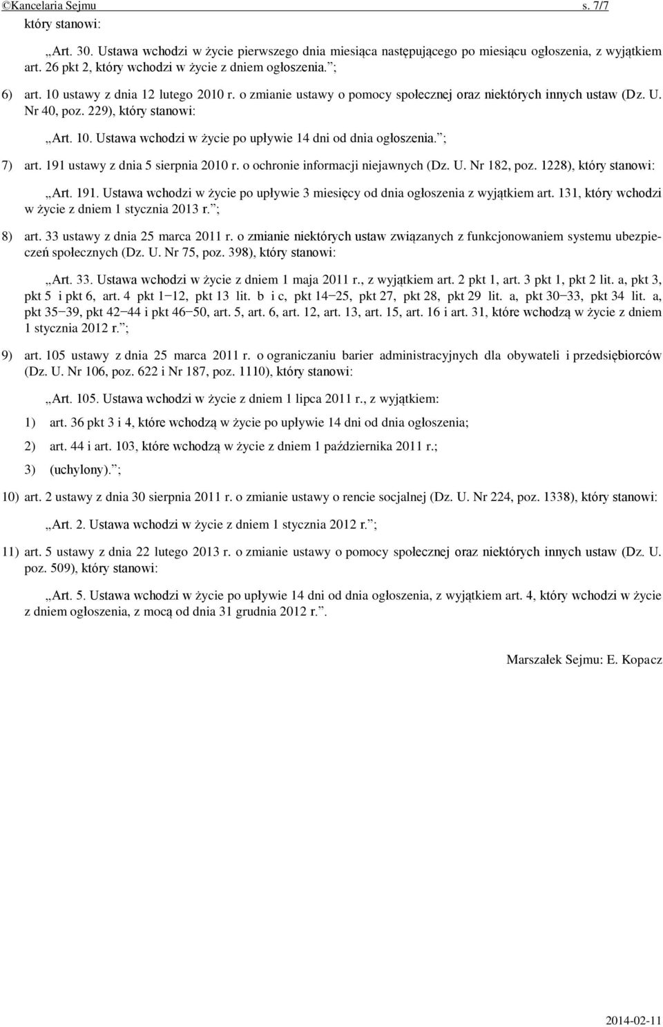 229), który stanowi: Art. 10. Ustawa wchodzi w życie po upływie 14 dni od dnia ogłoszenia. ; 7) art. 191 ustawy z dnia 5 sierpnia 2010 r. o ochronie informacji niejawnych (Dz. U. Nr 182, poz.