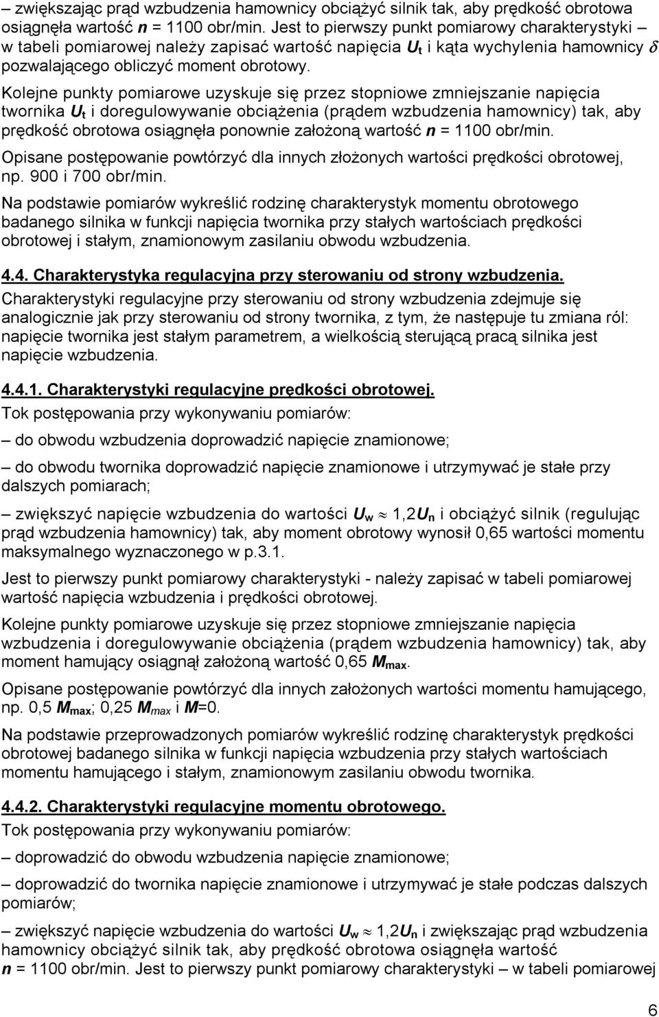 Kolejne punkty pomiarowe uzyskuje się przez stopniowe zmniejszanie napięcia twornika t i doregulowywanie obciążenia (prądem wzbudzenia hamownicy) tak, aby prędkość obrotowa osiągnęła ponownie