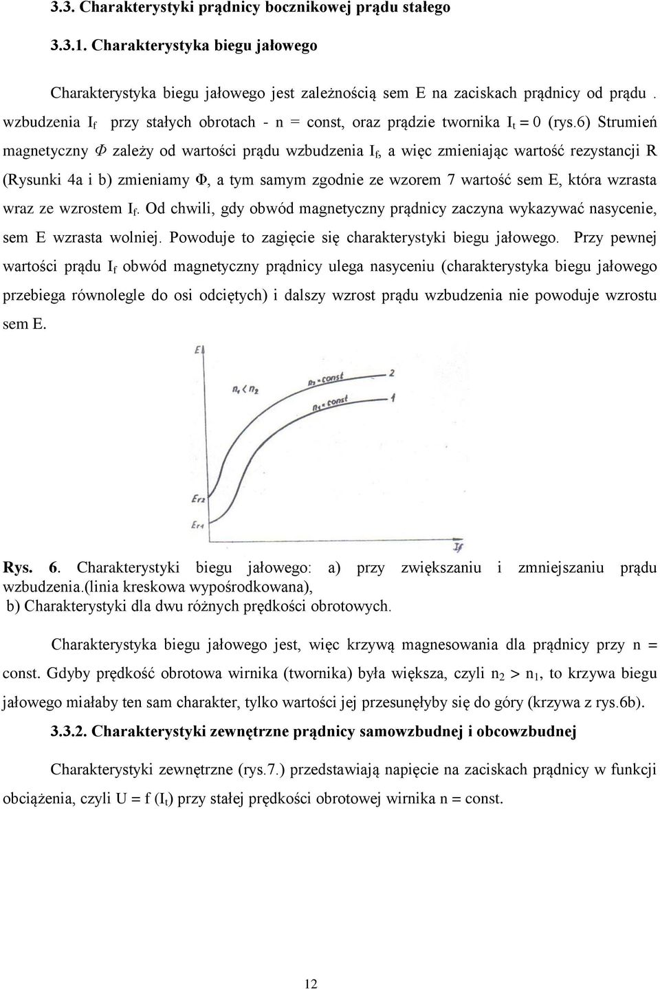 6) Strumień magnetyczny Φ zależy od wartości prądu wzbudzenia I f, a więc zmieniając wartość rezystancji R (Rysunki 4a i b) zmieniamy Φ, a tym samym zgodnie ze wzorem 7 wartość sem E, która wzrasta