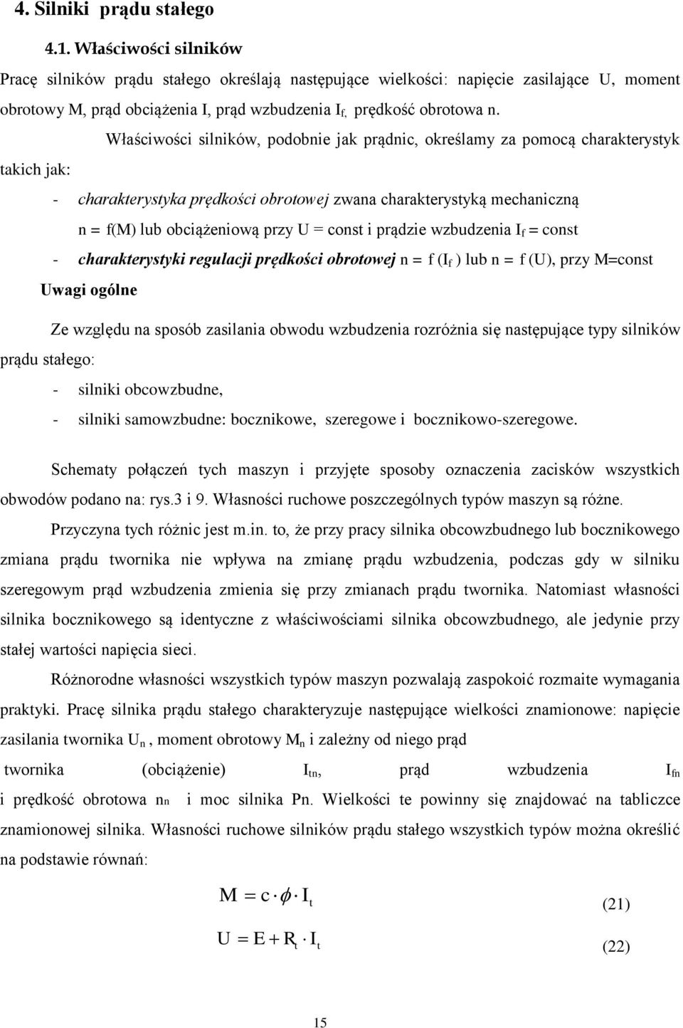 Właściwości silników, podobnie jak prądnic, określamy za pomocą charakterystyk takich jak: - charakterystyka prędkości obrotowej zwana charakterystyką mechaniczną n = f(m) lub obciążeniową przy U =