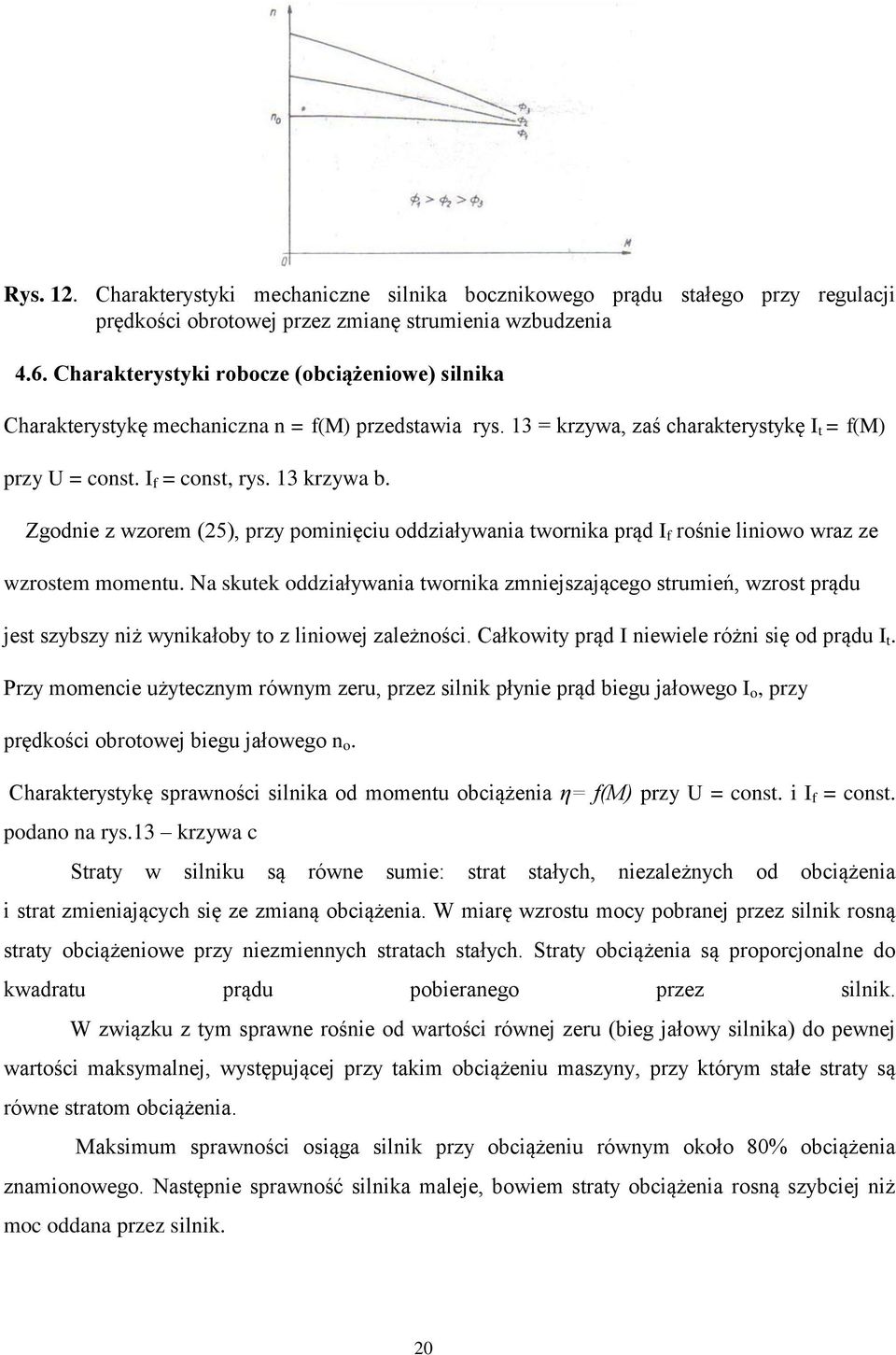 Zgodnie z wzorem (25), przy pominięciu oddziaływania twornika prąd I f rośnie liniowo wraz ze wzrostem momentu.