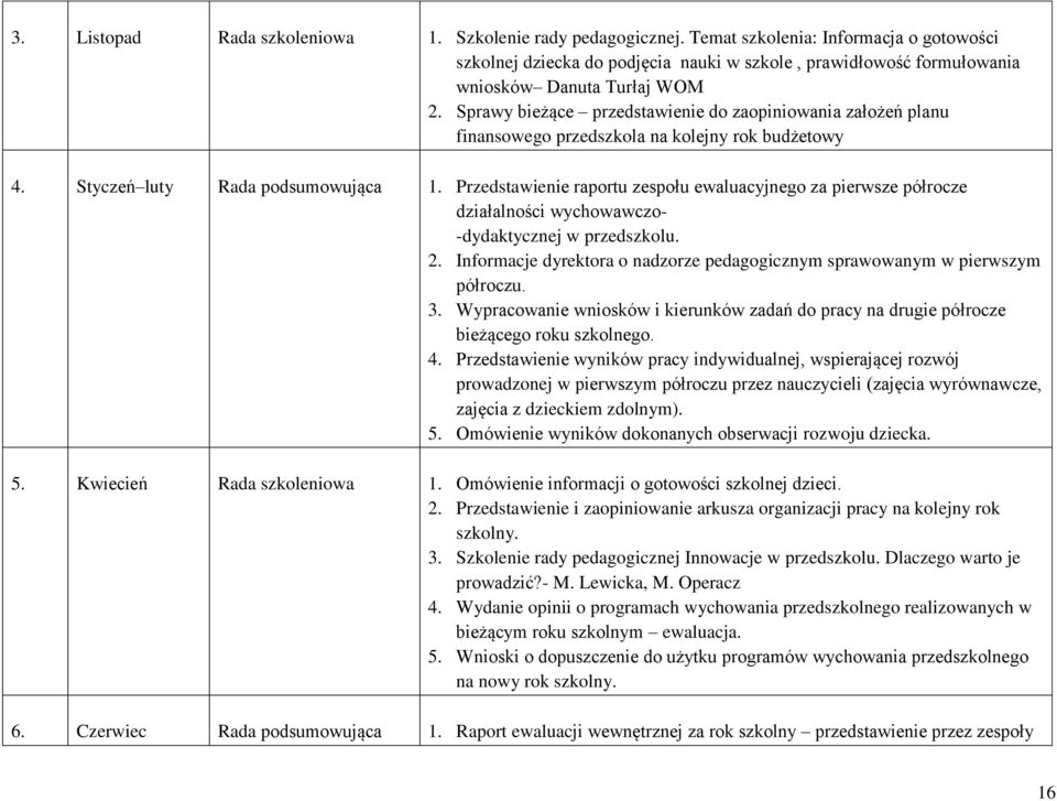 Sprawy bieżące przedstawienie do zaopiniowania założeń planu finansowego przedszkola na kolejny rok budżetowy 4. Styczeń luty Rada podsumowująca 1.